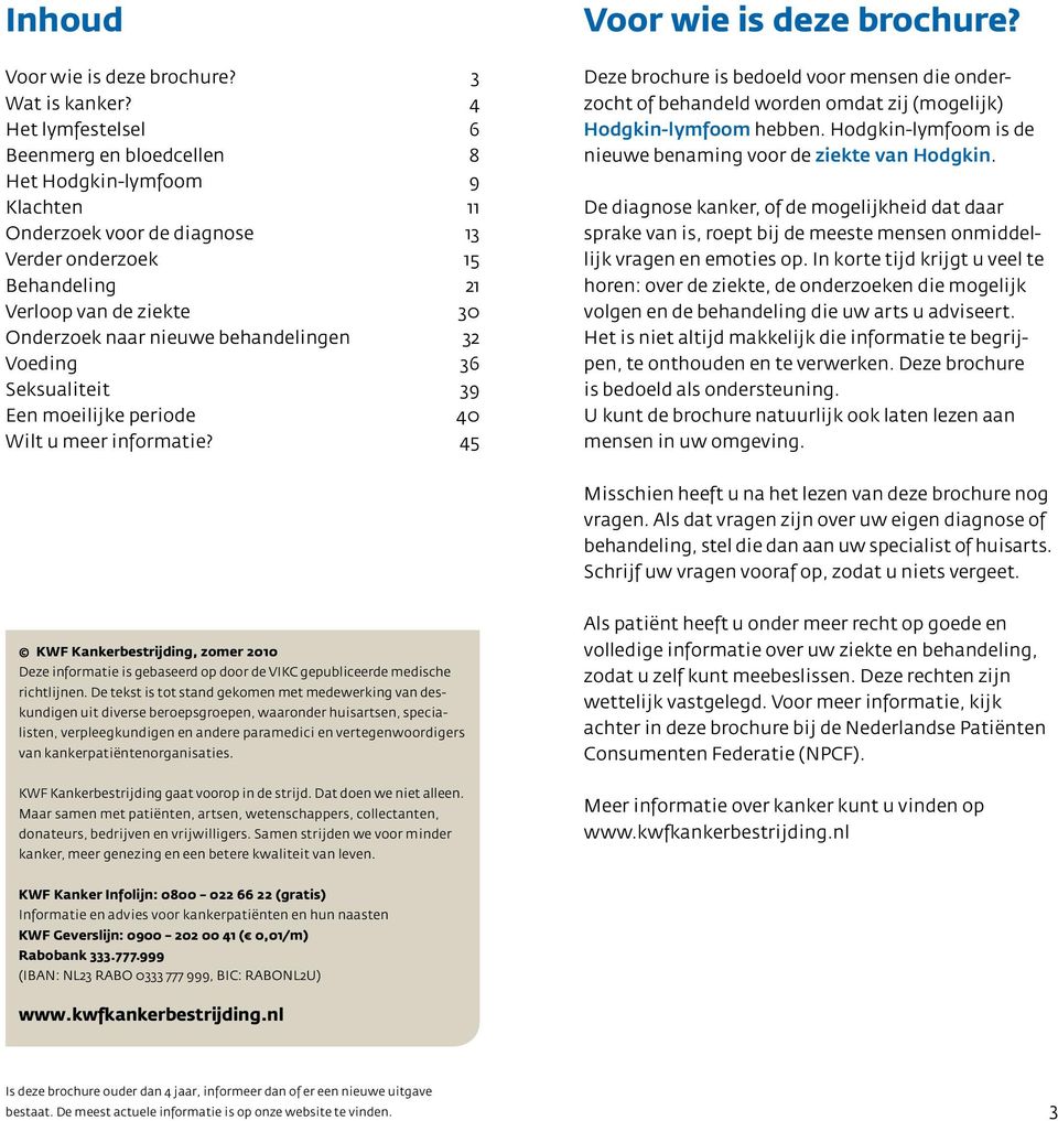 behandelingen 32 Voeding 36 Seksualiteit 39 Een moeilijke periode 40 Wilt u meer informatie? 45 Voor wie is deze brochure?