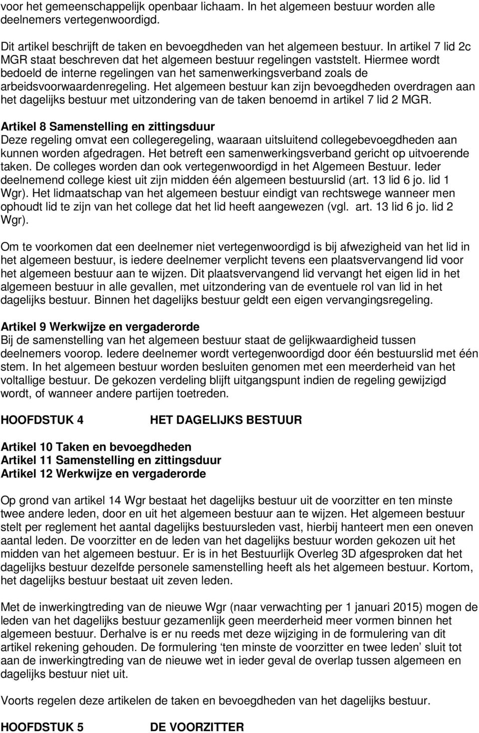 Het algemeen bestuur kan zijn bevoegdheden overdragen aan het dagelijks bestuur met uitzondering van de taken benoemd in artikel 7 lid 2 MGR.