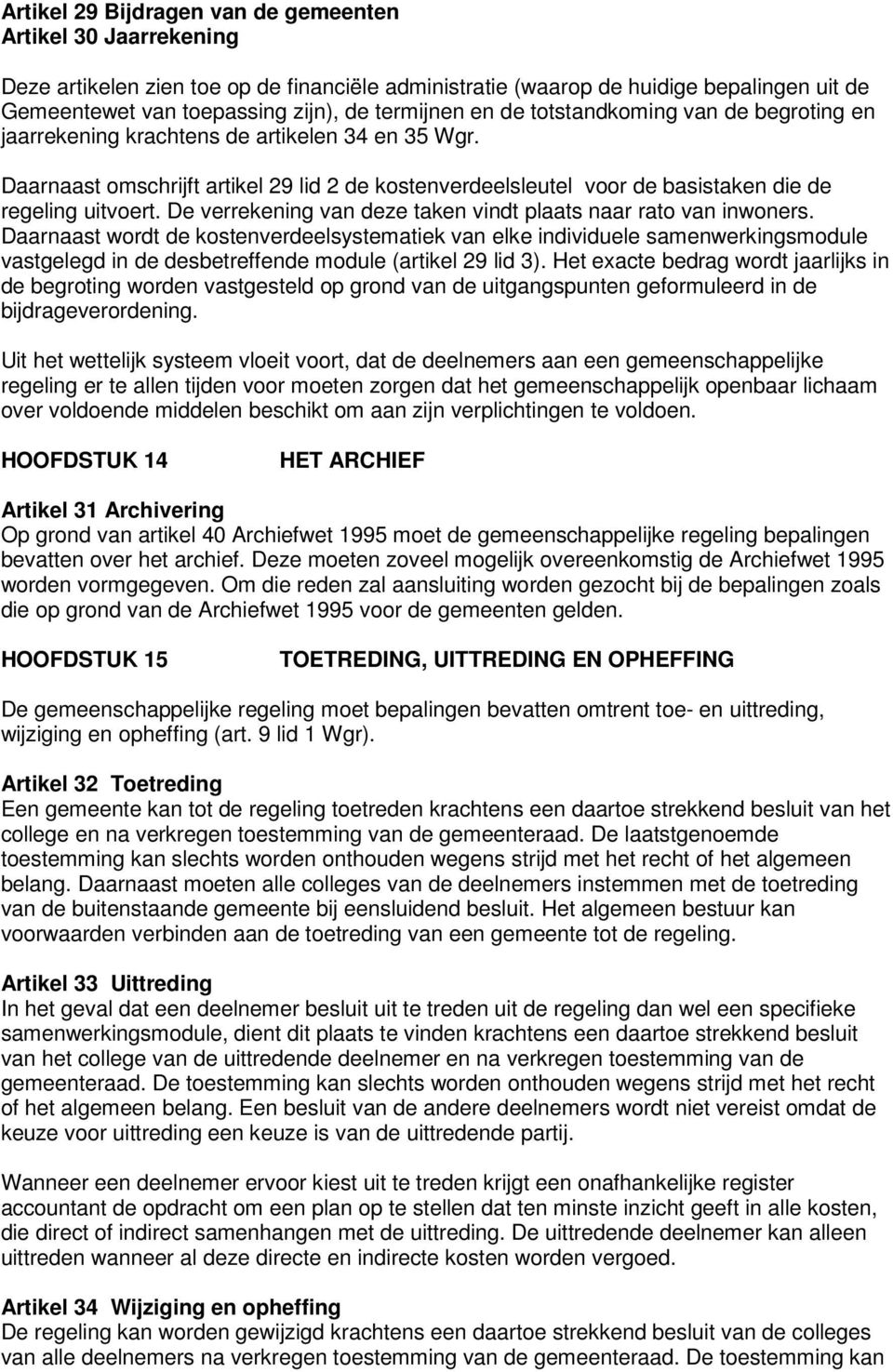 Daarnaast omschrijft artikel 29 lid 2 de kostenverdeelsleutel voor de basistaken die de regeling uitvoert. De verrekening van deze taken vindt plaats naar rato van inwoners.