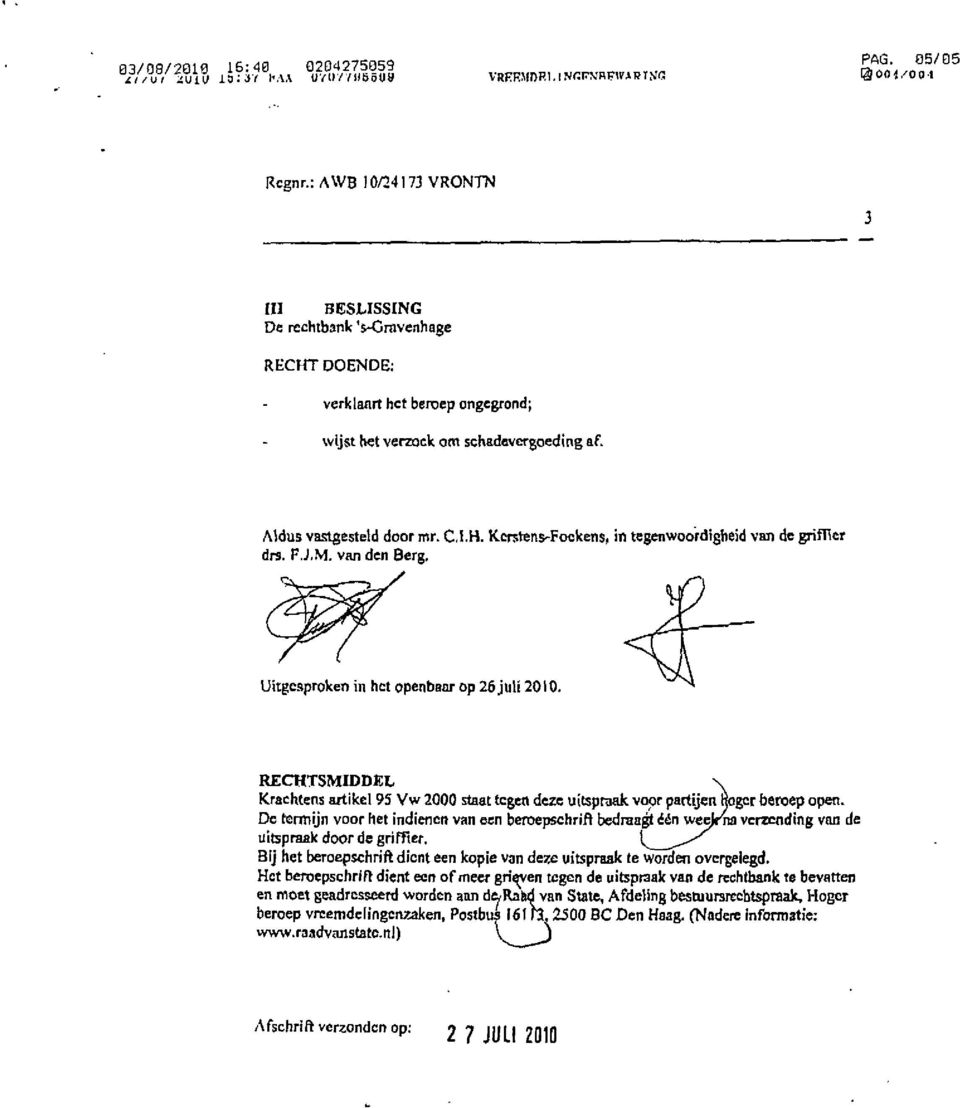 F J.M. van den Berg, Uitgesproken in het openbaar op 26 juli 2010. RECHTSMIDDEL Krachtens artikel 95 Vw 2000 staat tegen deze uitspraak vopr partijen ßogcr beroep open.