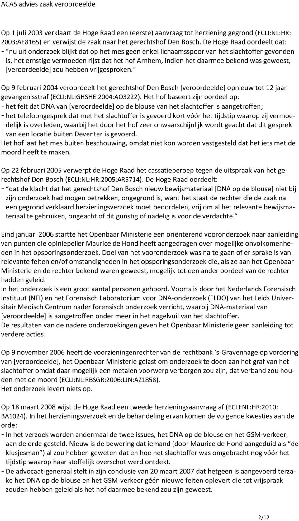 bekend was geweest, [veroordeelde] zou hebben vrijgesproken. Op 9 februari 2004 veroordeelt het gerechtshof Den Bosch [veroordeelde] opnieuw tot 12 jaar gevangenisstraf (ECLI:NL:GHSHE:2004:AO3222).