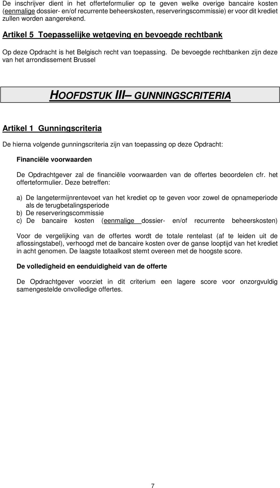 De bevoegde rechtbanken zijn deze van het arrondissement Brussel HOOFDSTUK III GUNNINGSCRITERIA Artikel 1 Gunningscriteria De hierna volgende gunningscriteria zijn van toepassing op deze Opdracht: