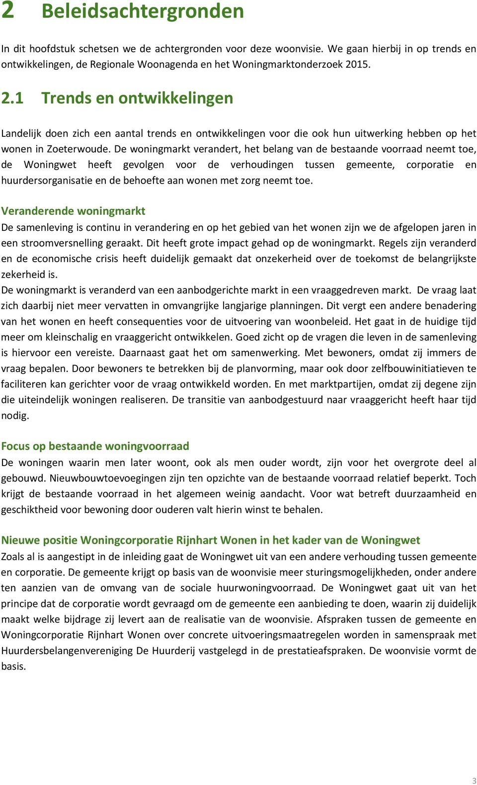 De woningmarkt verandert, het belang van de bestaande voorraad neemt toe, de Woningwet heeft gevolgen voor de verhoudingen tussen gemeente, corporatie en huurdersorganisatie en de behoefte aan wonen