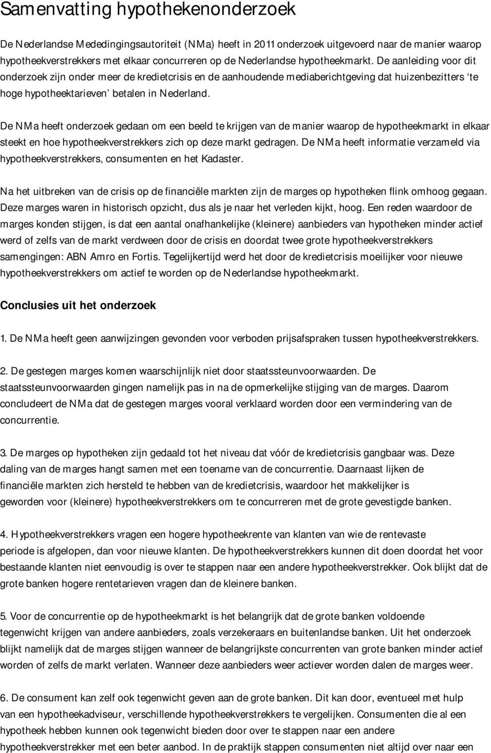 De NMa heeft onderzoek gedaan om een beeld te krijgen van de manier waarop de hypotheekmarkt in elkaar steekt en hoe hypotheekverstrekkers zich op deze markt gedragen.