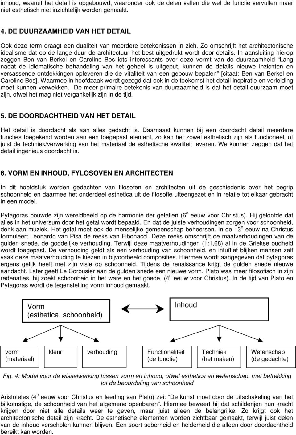 Zo omschrijft het architectonische idealisme dat op de lange duur de architectuur het best uitgedrukt wordt door details.