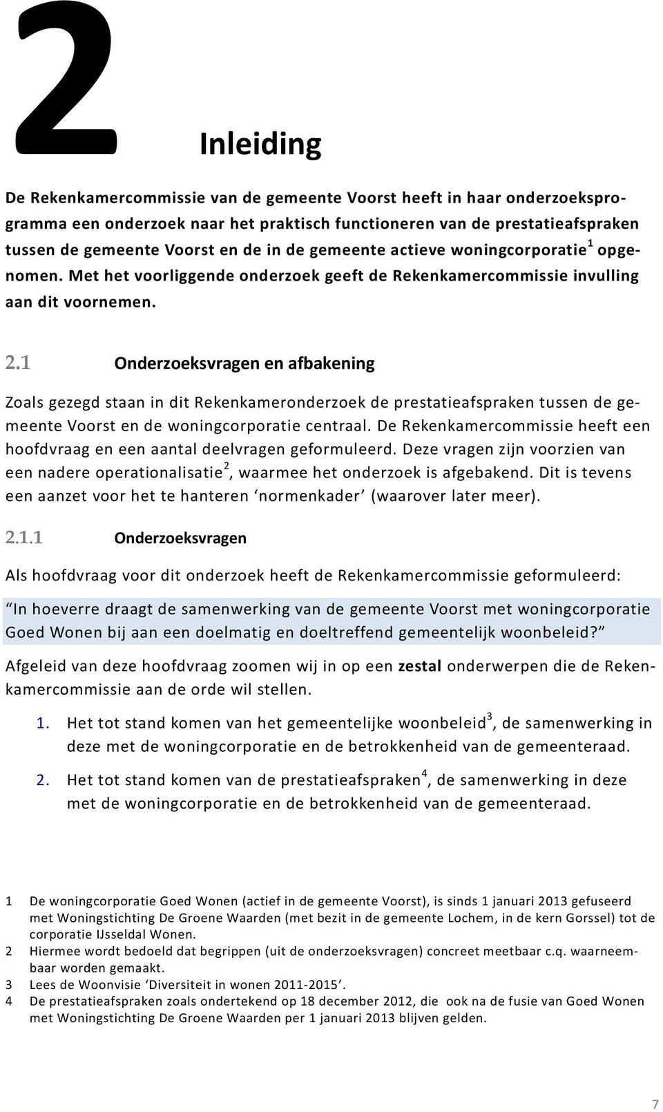 1 Onderzoeksvragen en afbakening Zoals gezegd staan in dit Rekenkameronderzoek de prestatieafspraken tussen de gemeente Voorst en de woningcorporatie centraal.