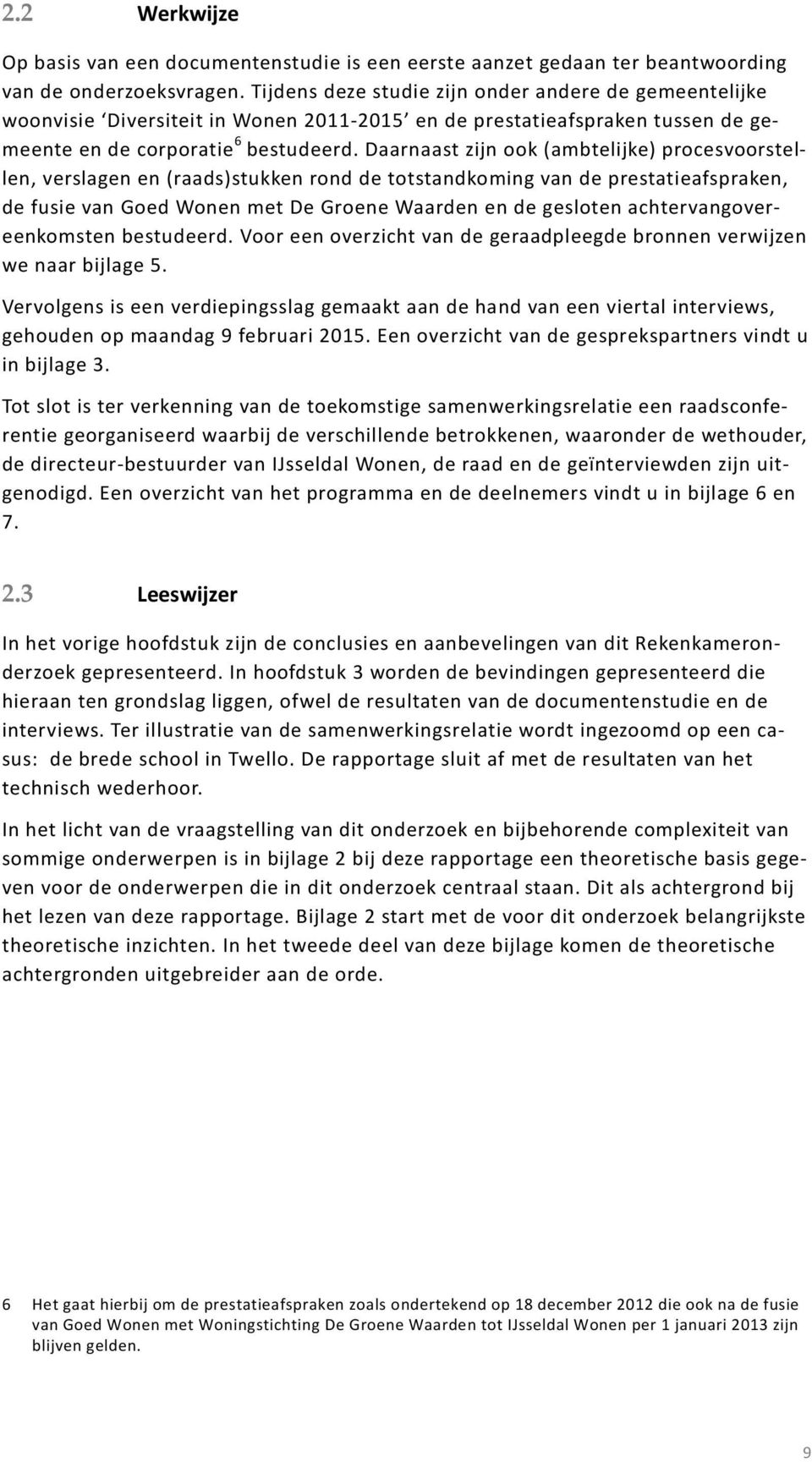 Daarnaast zijn ook (ambtelijke) procesvoorstellen, verslagen en (raads)stukken rond de totstandkoming van de prestatieafspraken, de fusie van Goed Wonen met De Groene Waarden en de gesloten