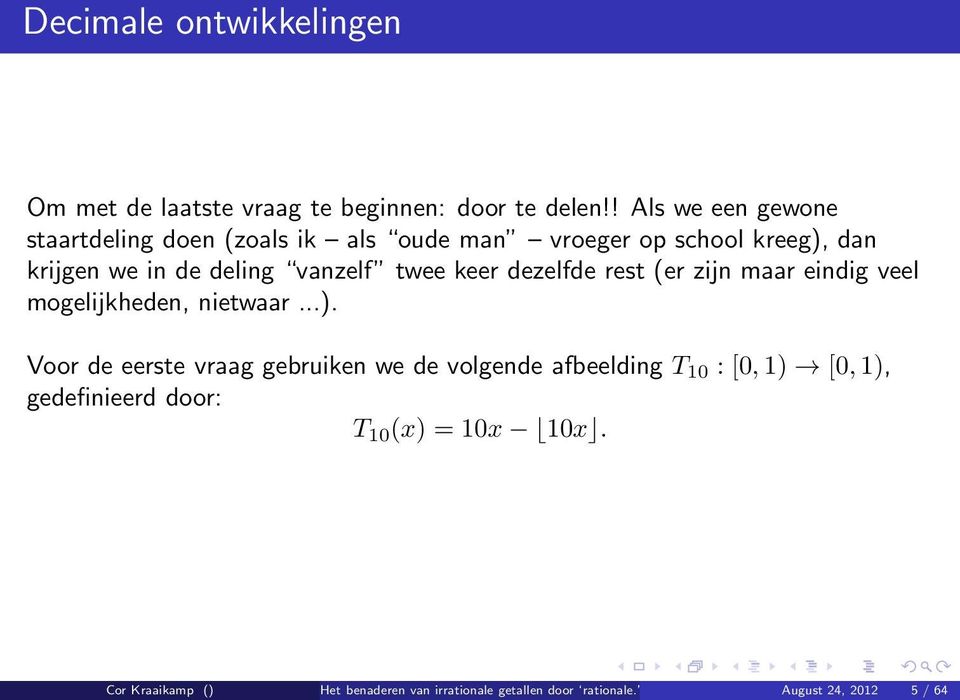 keer dezelfde rest (er zijn maar eindig veel mogelijkheden, nietwaar...).