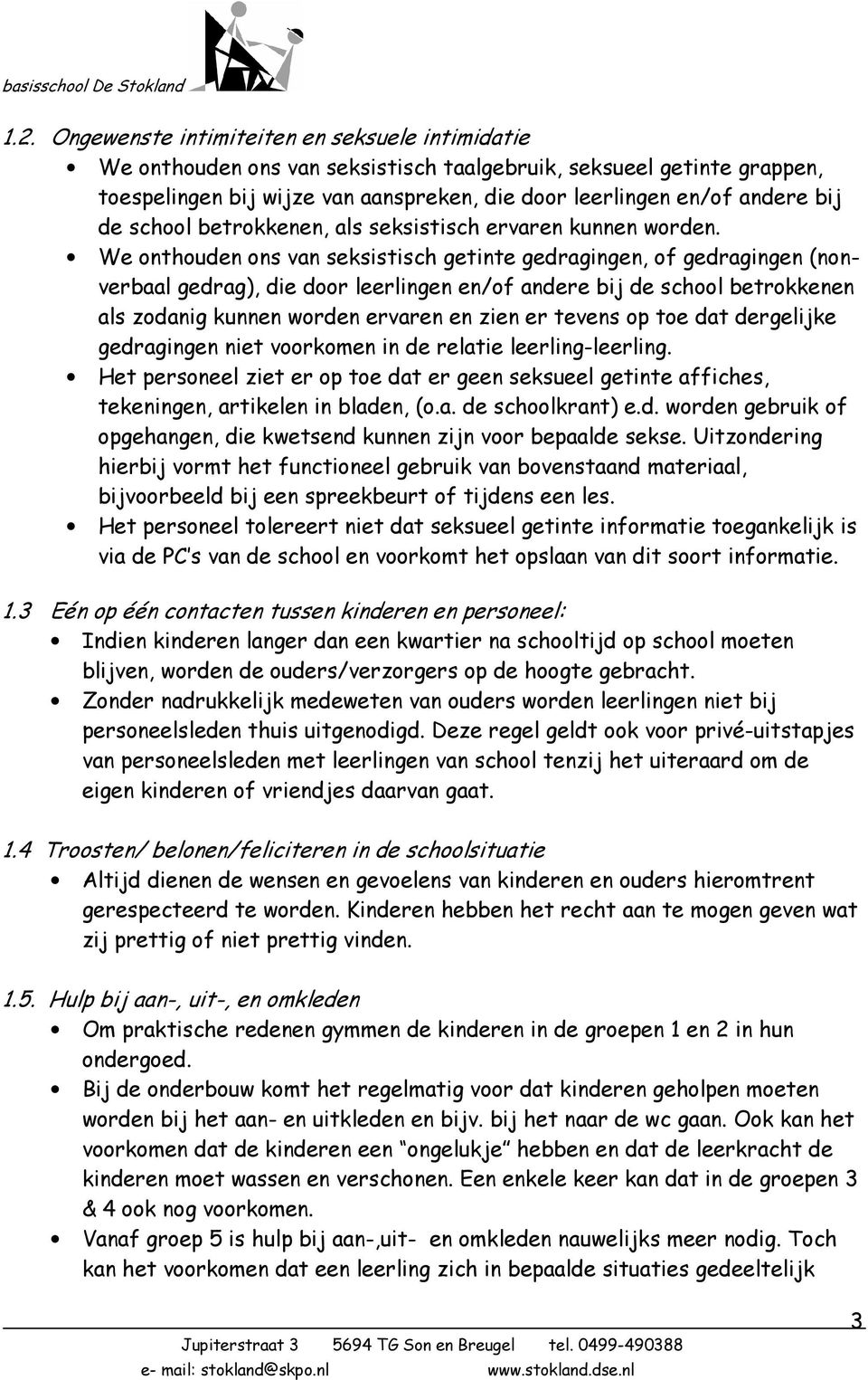 We onthouden ons van seksistisch getinte gedragingen, of gedragingen (nonverbaal gedrag), die door leerlingen en/of andere bij de school betrokkenen als zodanig kunnen worden ervaren en zien er