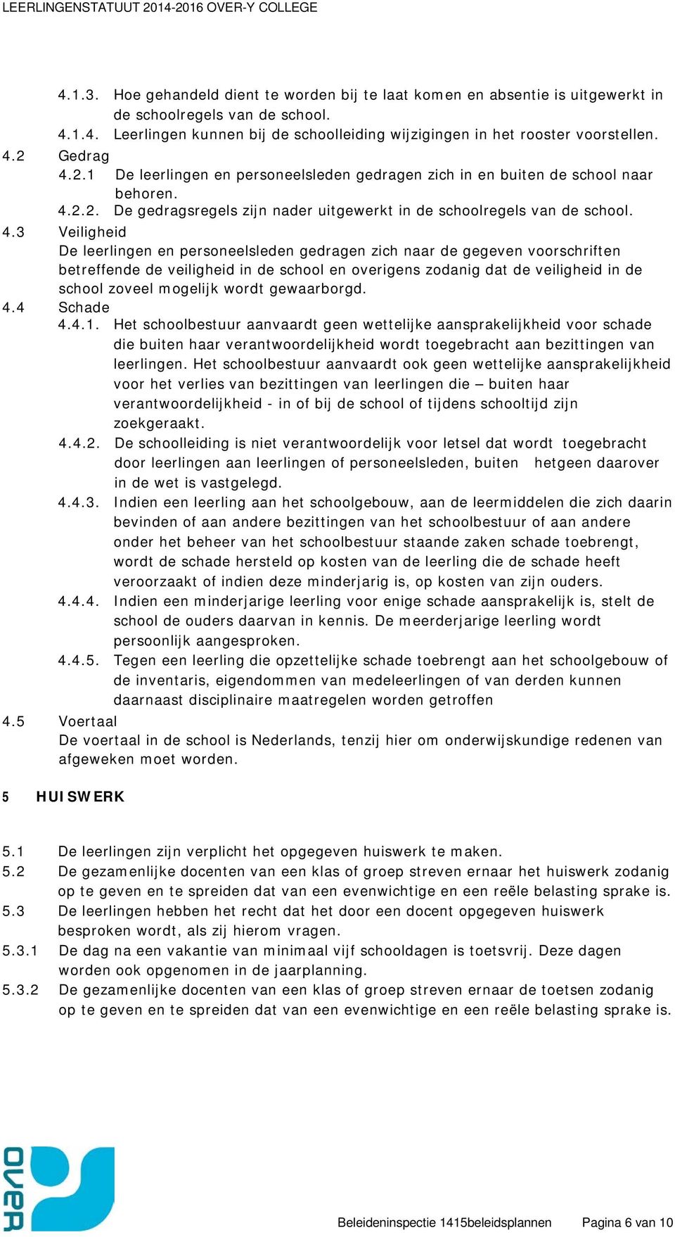 2.1 De leerlingen en personeelsleden gedragen zich in en buiten de school naar behoren. 4.