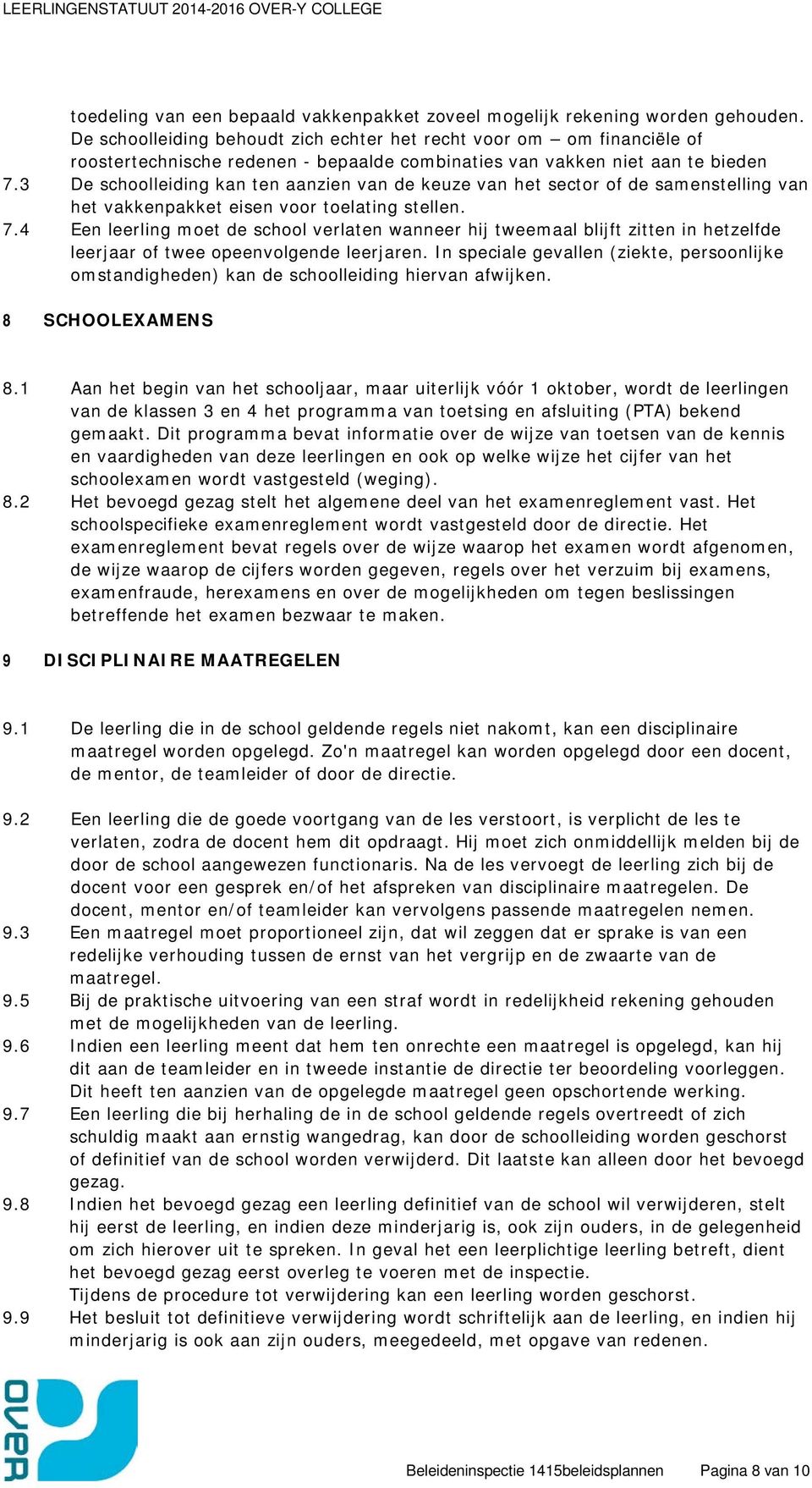 3 De schoolleiding kan ten aanzien van de keuze van het sector of de samenstelling van het vakkenpakket eisen voor toelating stellen. 7.