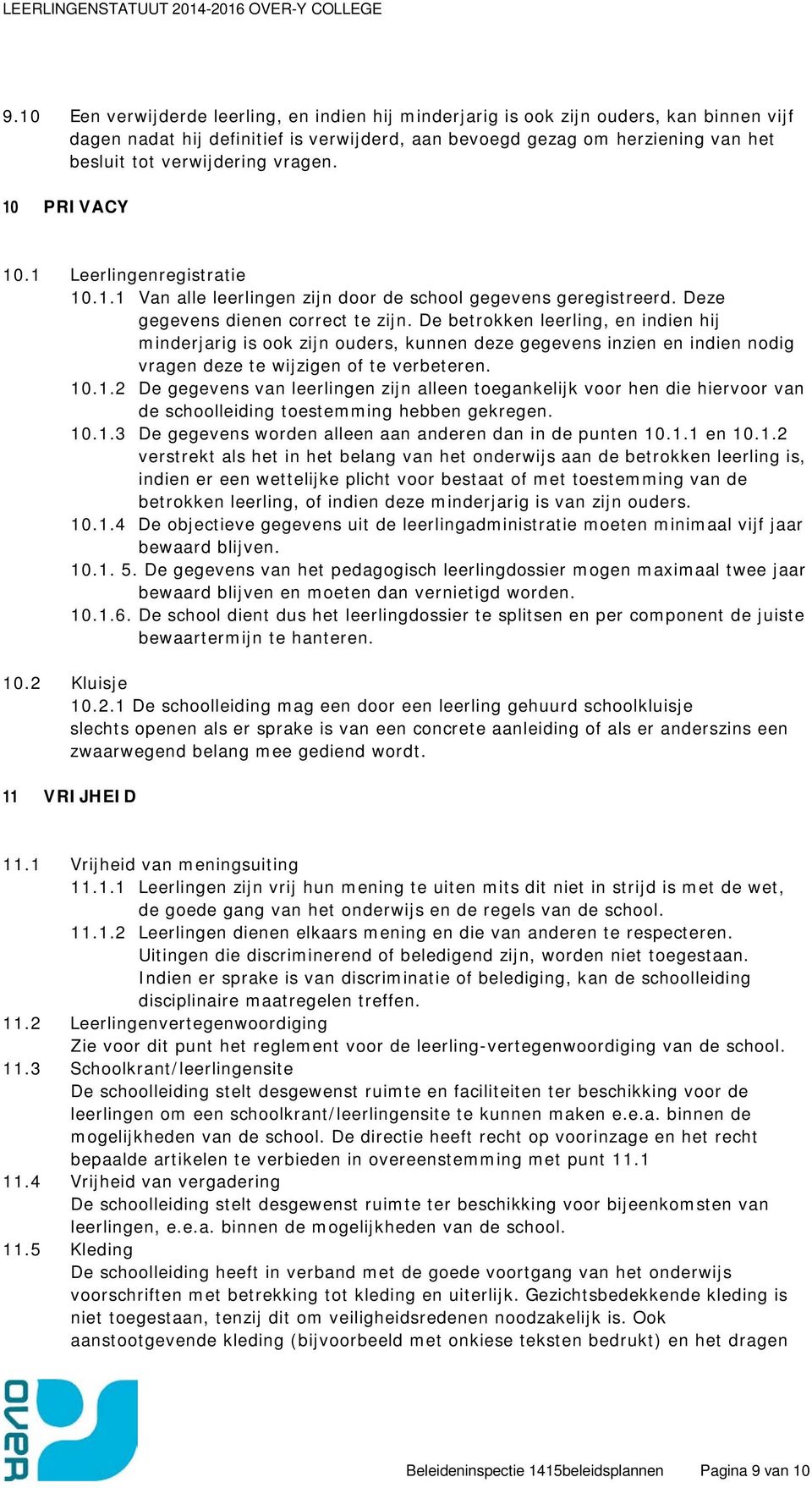 De betrokken leerling, en indien hij minderjarig is ook zijn ouders, kunnen deze gegevens inzien en indien nodig vragen deze te wijzigen of te verbeteren. 10