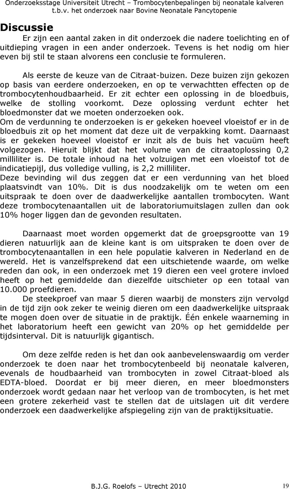 Deze buizen zijn gekozen op basis van eerdere onderzoeken, en op te verwachtten effecten op de trombocytenhoudbaarheid. Er zit echter een oplossing in de bloedbuis, welke de stolling voorkomt.