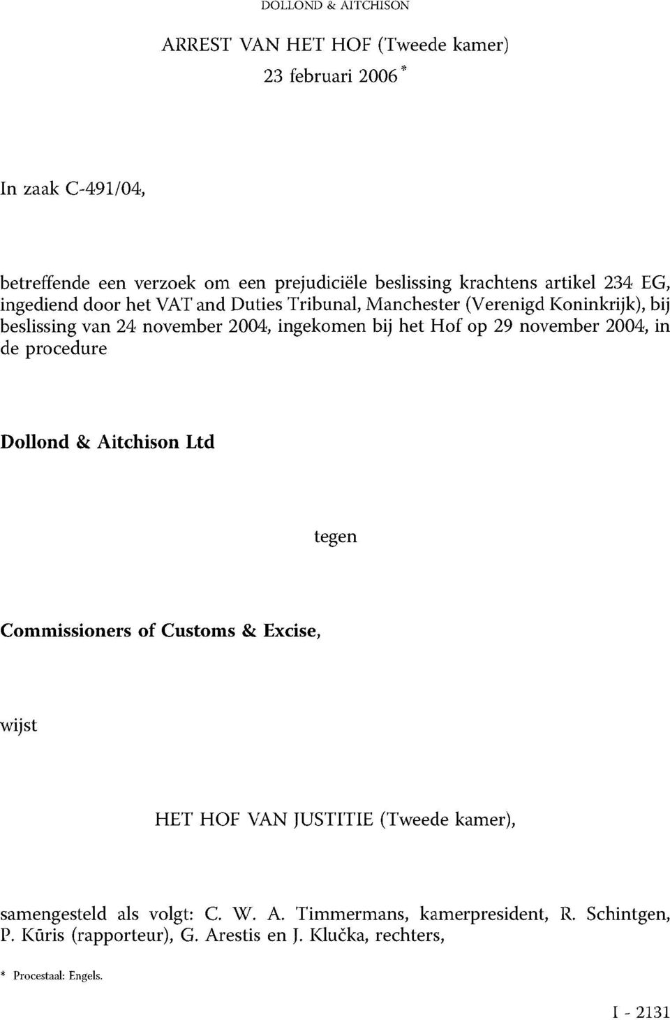 het Hof op 29 november 2004, in de procedure Dollond & Aitchison Ltd tegen Commissioners of Customs & Excise, wijst HET HOF VAN JUSTITIE (Tweede kamer),