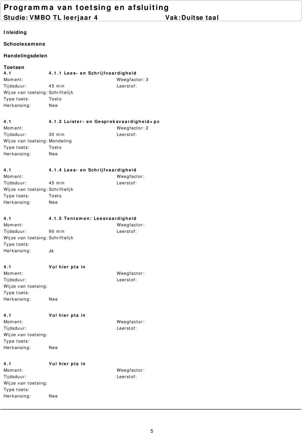 1 4.1.4 Lees- en Schrijfvaardigheid 45 min 4.1 4.1.5 Tentamen: Leesvaardigheid 90 min Ja 5