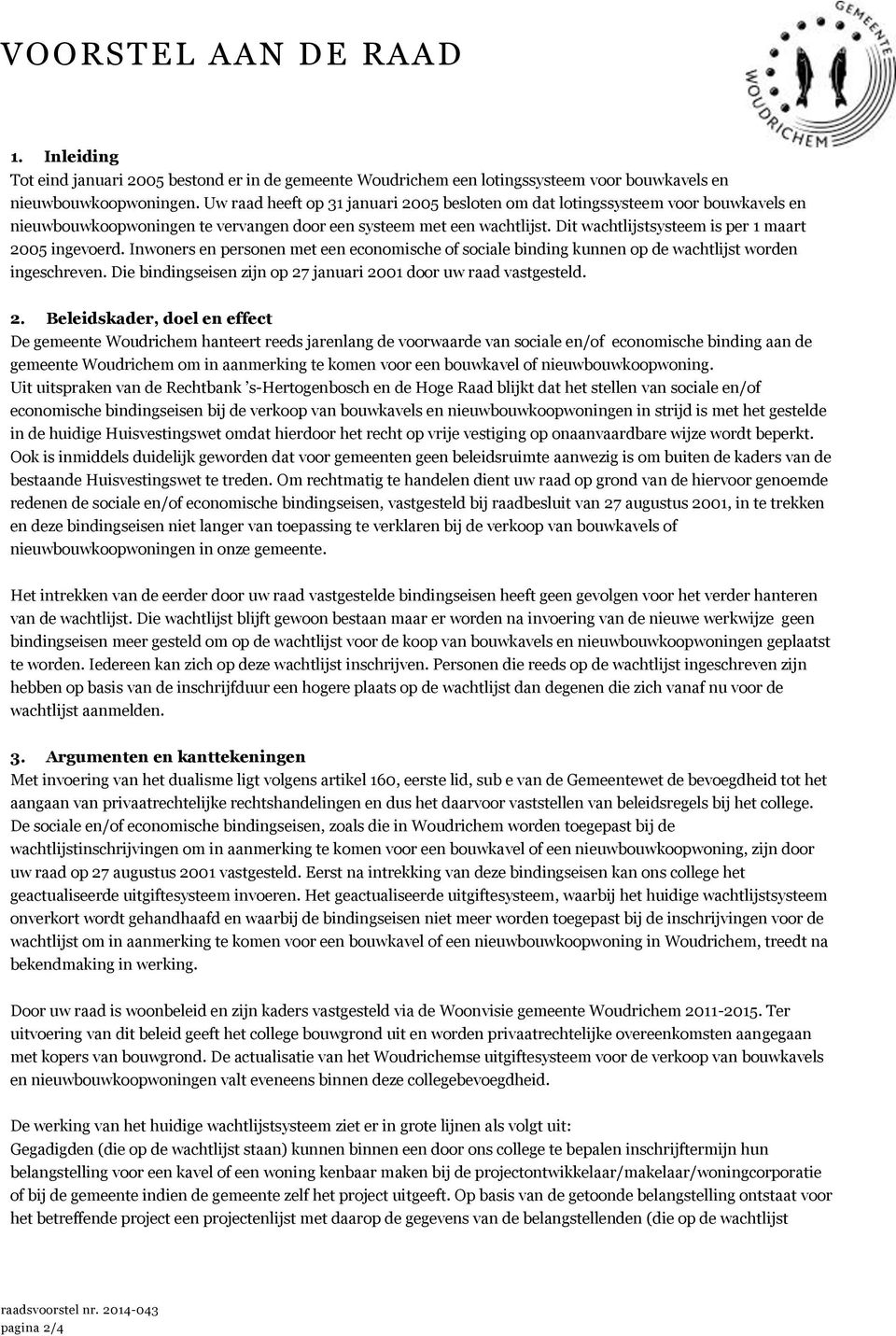 Dit wachtlijstsysteem is per 1 maart 2005 ingevoerd. Inwoners en personen met een economische of sociale binding kunnen op de wachtlijst worden ingeschreven.