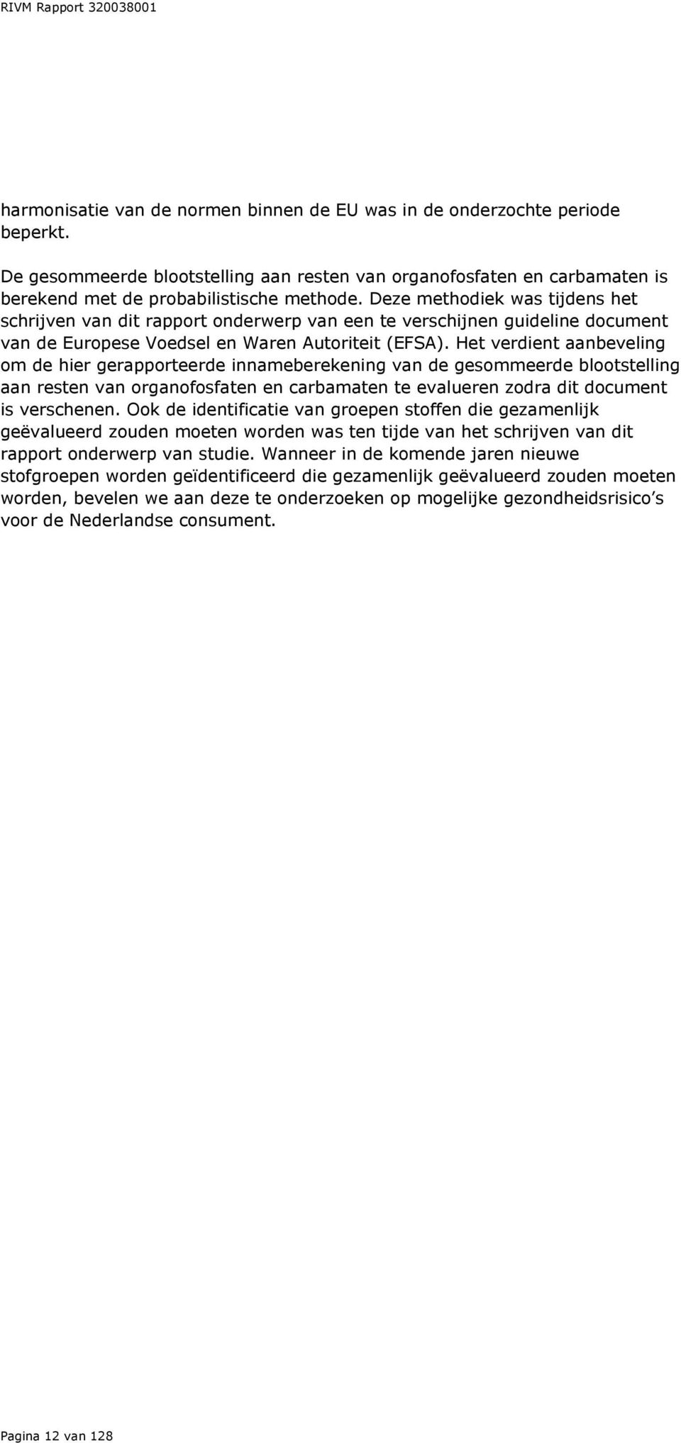 Het verdient aanbeveling om de hier gerapporteerde innameberekening van de gesommeerde blootstelling aan resten van organofosfaten en carbamaten te evalueren zodra dit document is verschenen.