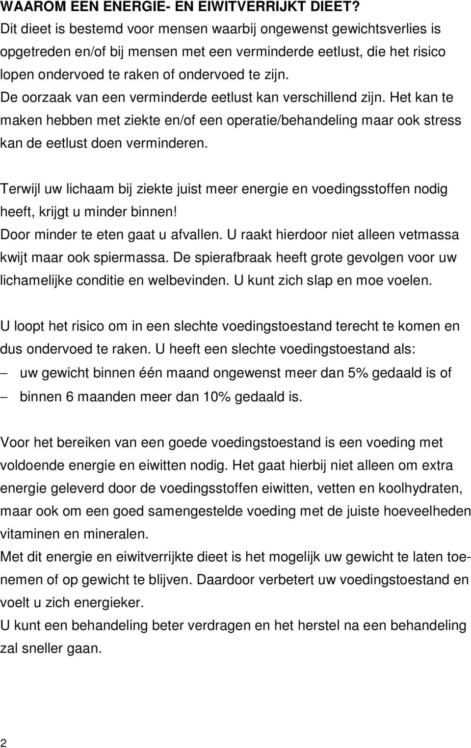 De oorzaak van een verminderde eetlust kan verschillend zijn. Het kan te maken hebben met ziekte en/of een operatie/behandeling maar ook stress kan de eetlust doen verminderen.