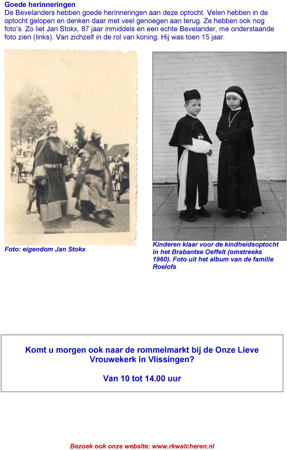 Zo liet Jan Stokx, 87 jaar inmiddels en een echte Bevelander, me onderstaande foto zien (links). Van zichzelf in de rol van koning.