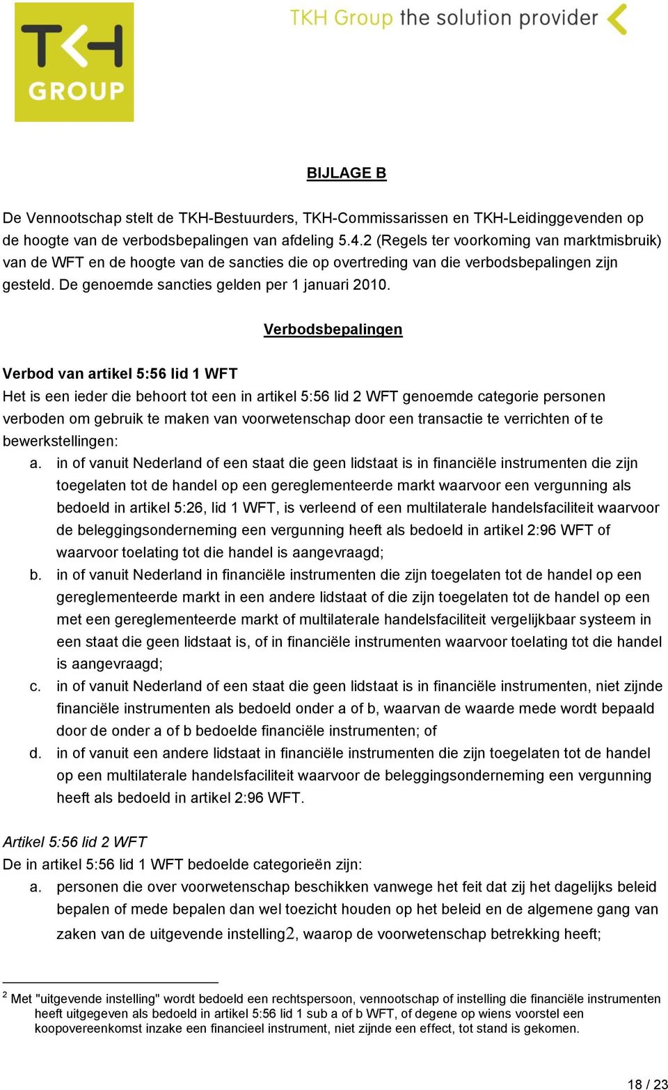 Verbodsbepalingen Verbod van artikel 5:56 lid 1 WFT Het is een ieder die behoort tot een in artikel 5:56 lid 2 WFT genoemde categorie personen verboden om gebruik te maken van voorwetenschap door een