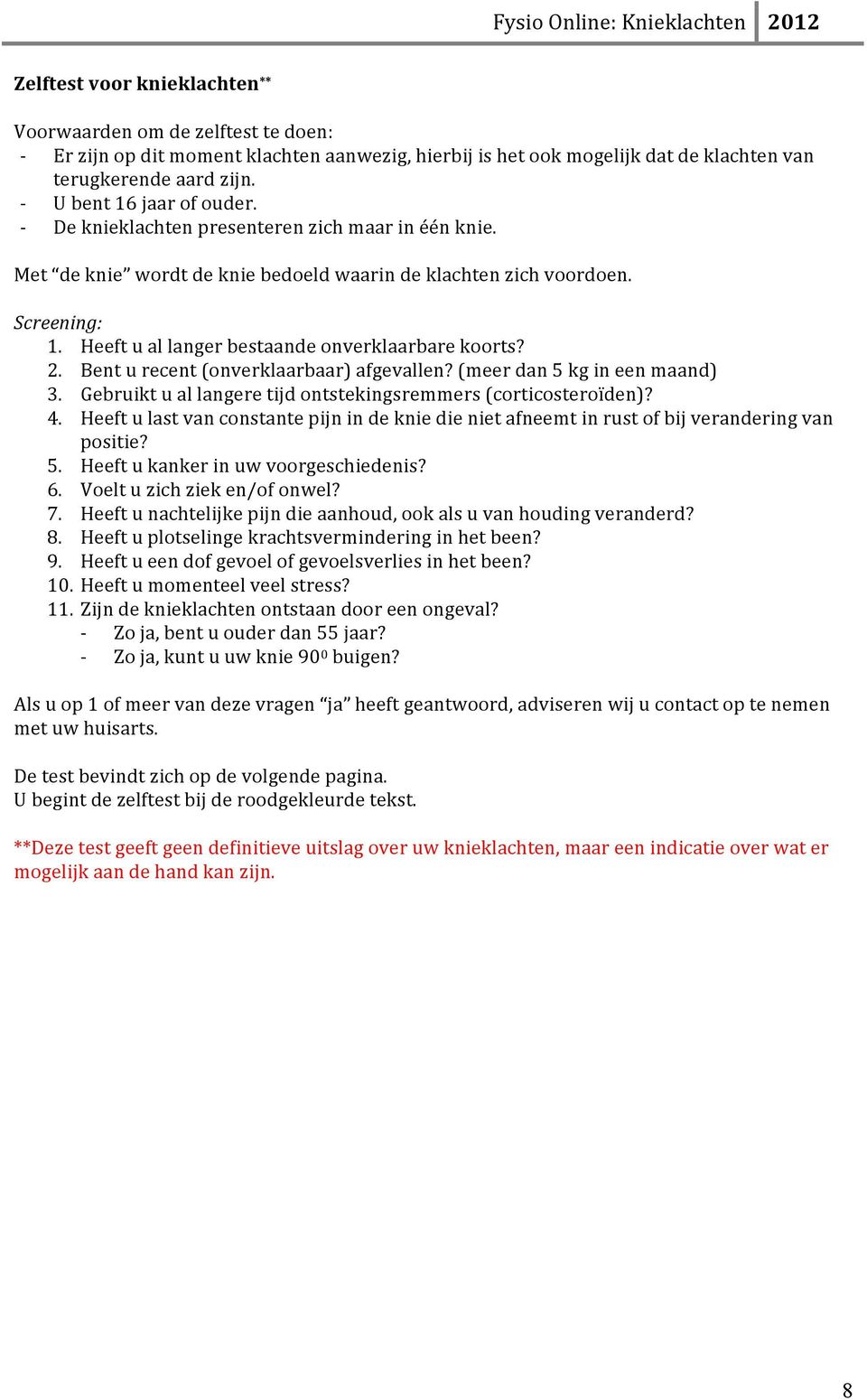 Heeft u al langer bestaande onverklaarbare koorts? 2. Bent u recent (onverklaarbaar) afgevallen? (meer dan 5 kg in een maand) 3. Gebruikt u al langere tijd ontstekingsremmers (corticosteroïden)? 4.