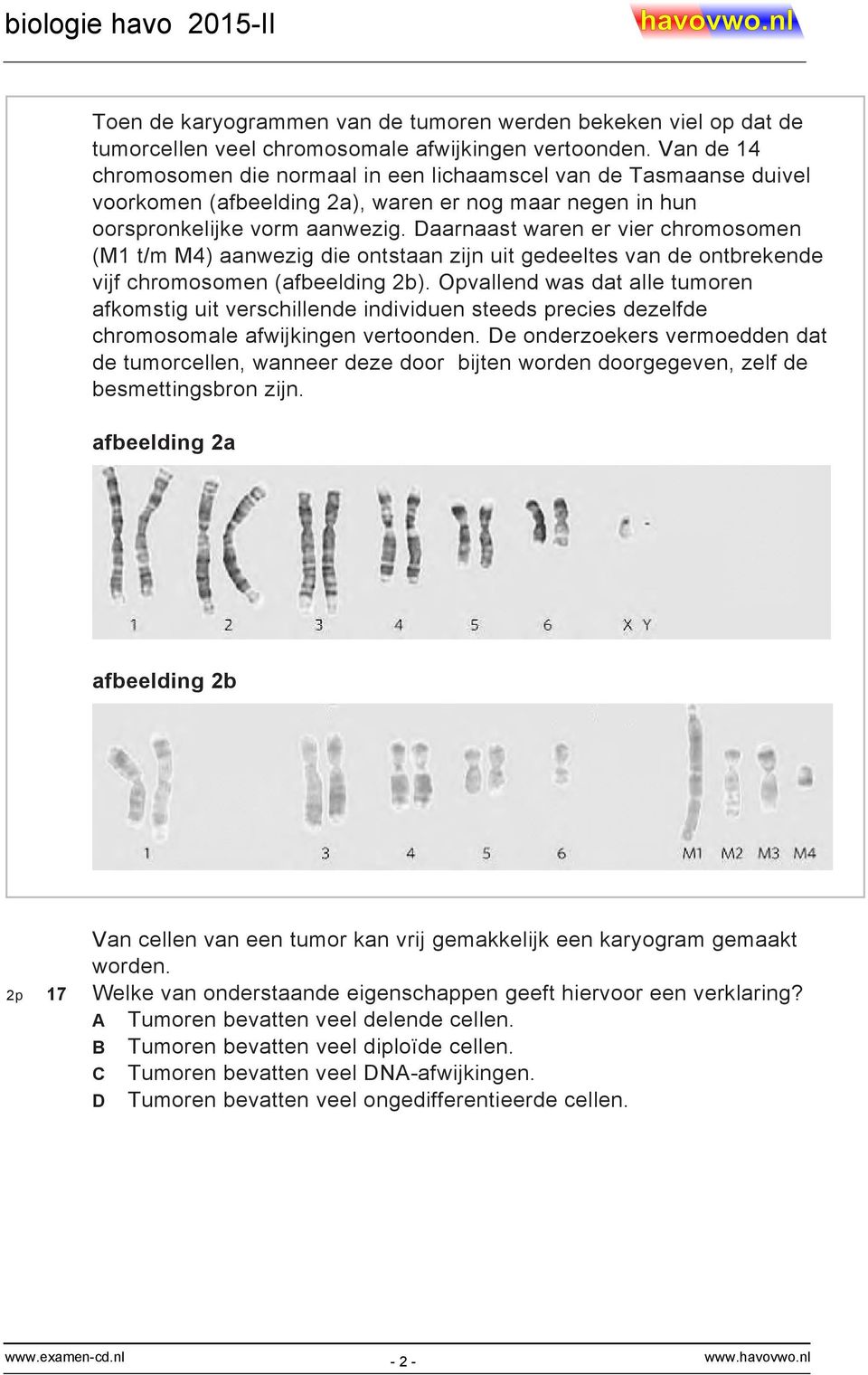 Daarnaast waren er vier chromosomen (M1 t/m M4) aanwezig die ontstaan zijn uit gedeeltes van de ontbrekende vijf chromosomen (afbeelding 2b).