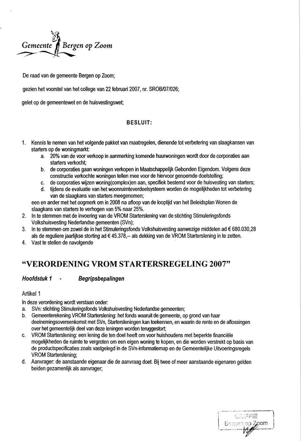 Kennis te nemen van het volgende pakket van maatregelen, dienende tot verbetering van slaagkansen van starters op de woningmarkt: a.