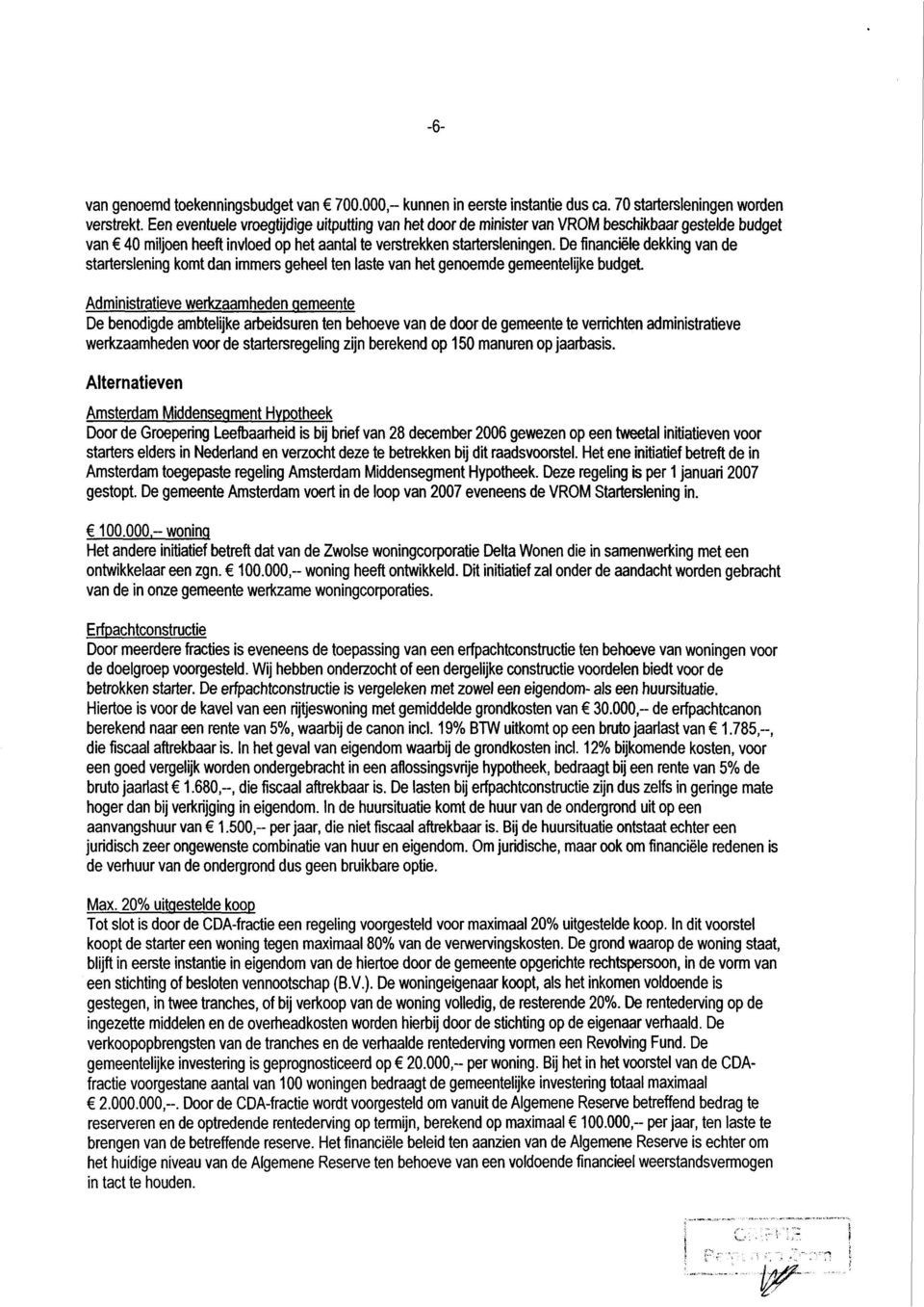 De financiële dekking van de starterslening komt dan immers geheel ten laste van het genoemde gemeentelijke budget Administratieve werkzaamheden gemeente De benodigde ambtelijke arbeidsuren ten