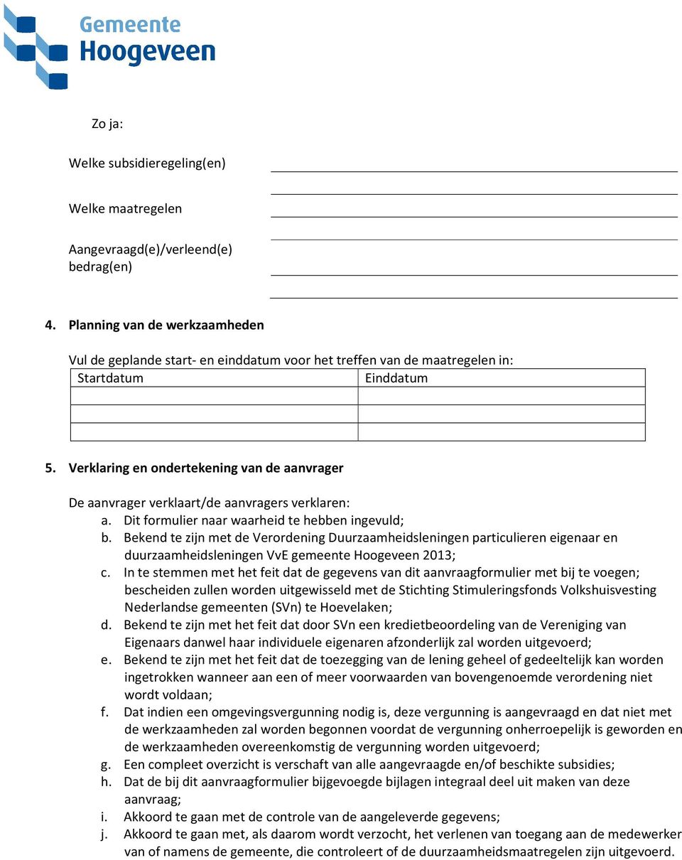 Verklaring en ondertekening van de aanvrager De aanvrager verklaart/de aanvragers verklaren: a. Dit formulier naar waarheid te hebben ingevuld; b.