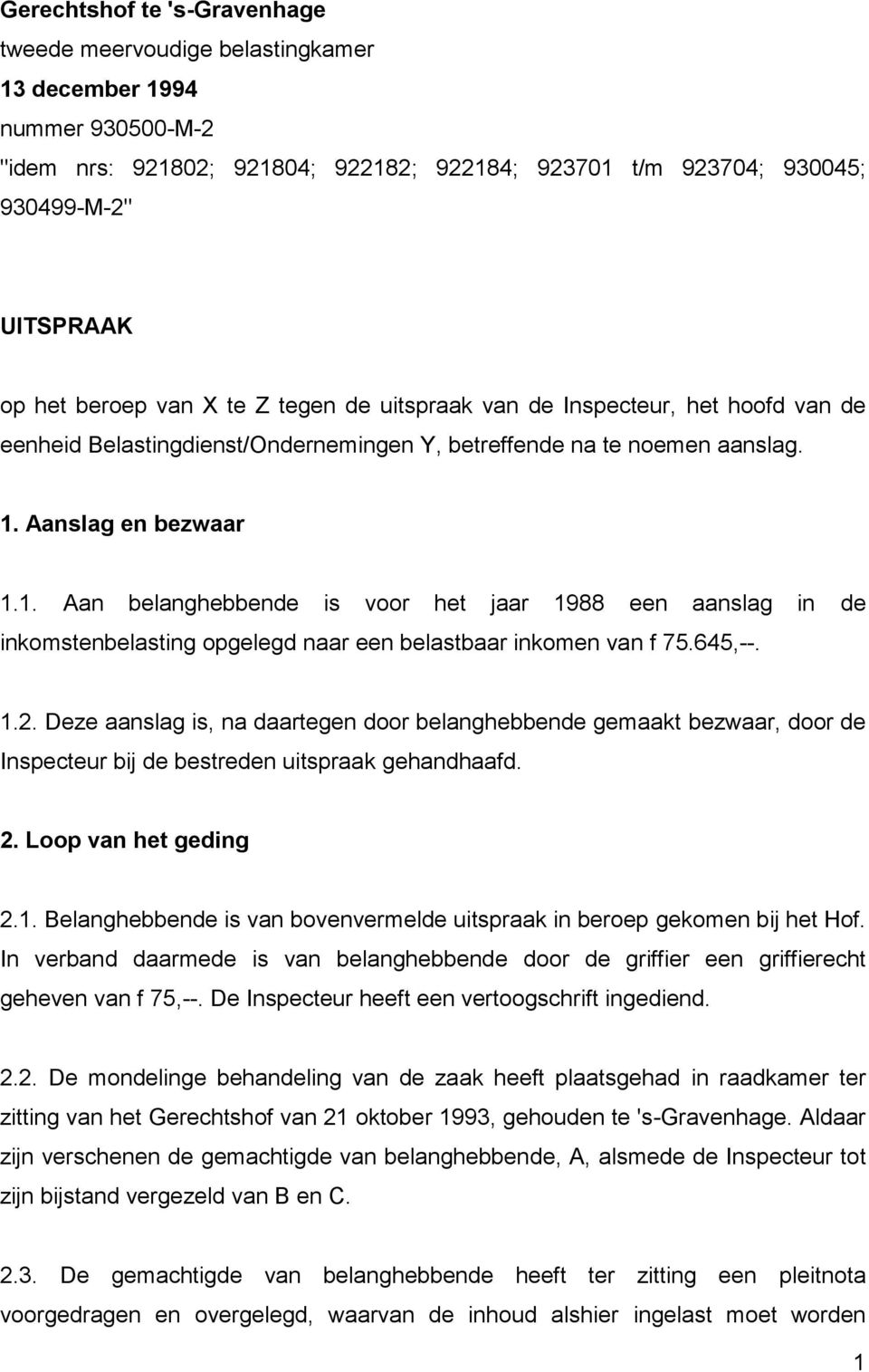 Aanslag en bezwaar 1.1. Aan belanghebbende is voor het jaar 1988 een aanslag in de inkomstenbelasting opgelegd naar een belastbaar inkomen van f 75.645,--. 1.2.