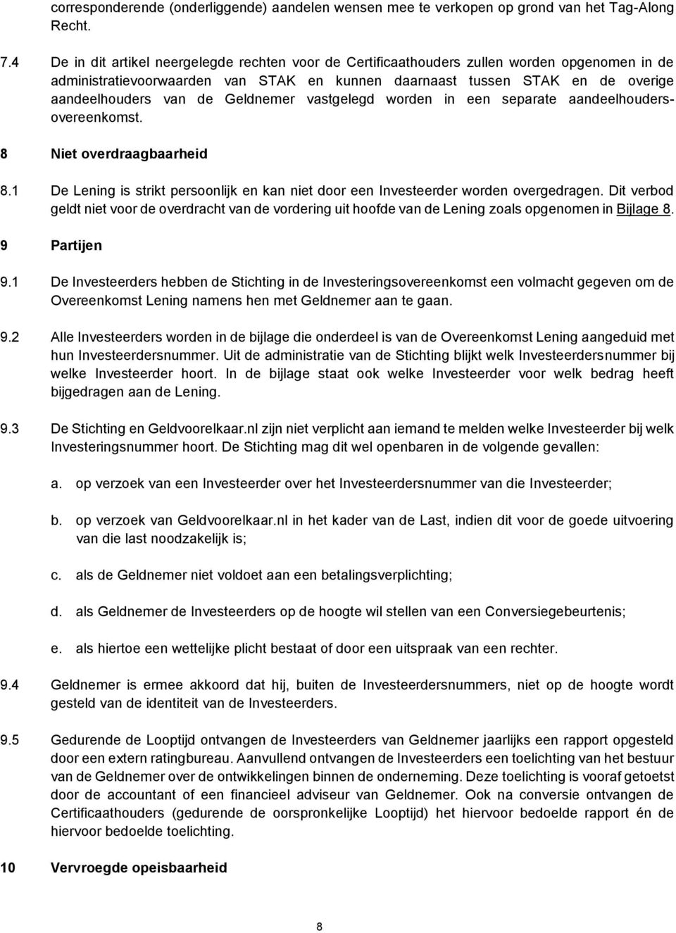 Geldnemer vastgelegd worden in een separate aandeelhoudersovereenkomst. 8 Niet overdraagbaarheid 8.1 De Lening is strikt persoonlijk en kan niet door een Investeerder worden overgedragen.