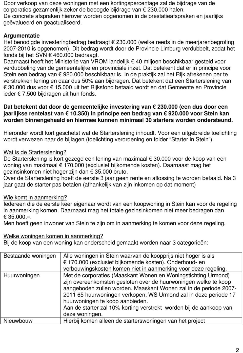 000 (welke reeds in de meerjarenbegroting 2007-2010 is opgenomen). Dit bedrag wordt door de Provincie Limburg verdubbelt, zodat het fonds bij het SVN 460.000 bedraagt.