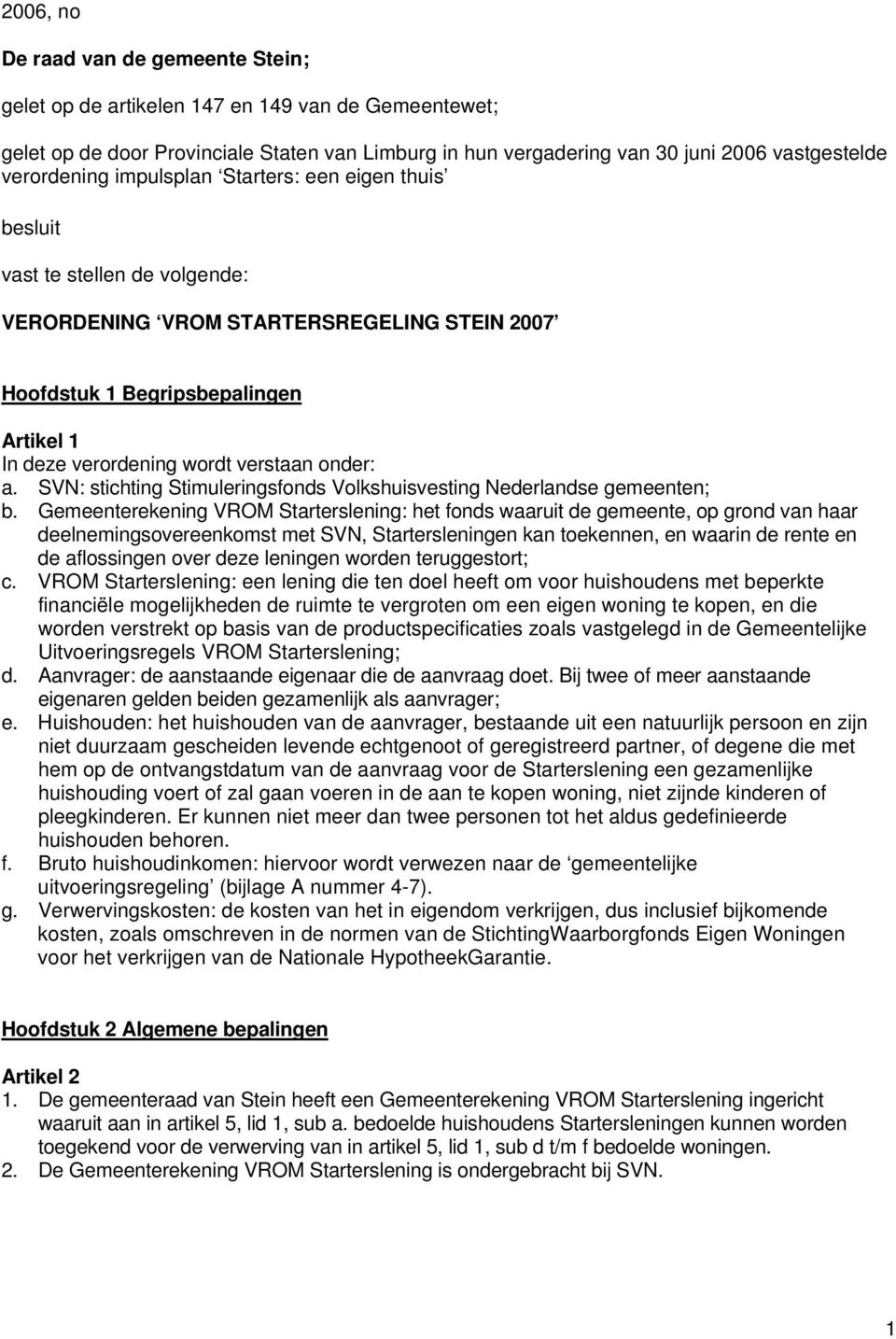 verstaan onder: a. SVN: stichting Stimuleringsfonds Volkshuisvesting Nederlandse gemeenten; b.