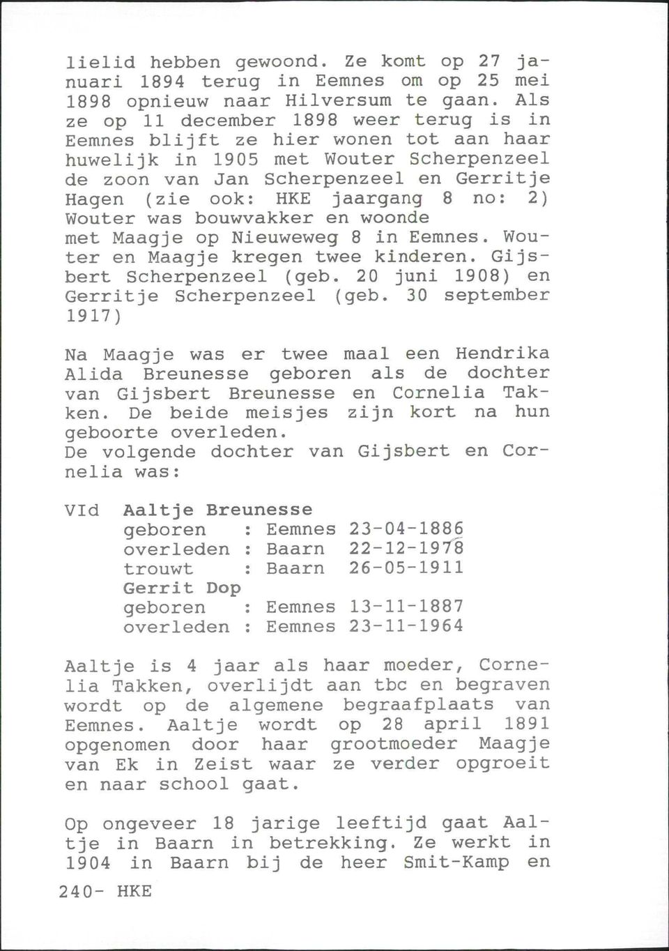 no: 2) Wouter was bouwvakker en woonde met Maagje op Nieuweweg 8 in Eemnes. Wouter en Maagje kregen twee kinderen. Gijsbert Scherpenzeel (geb. 20 juni 1908) en Gerritje Scherpenzeel (geb.