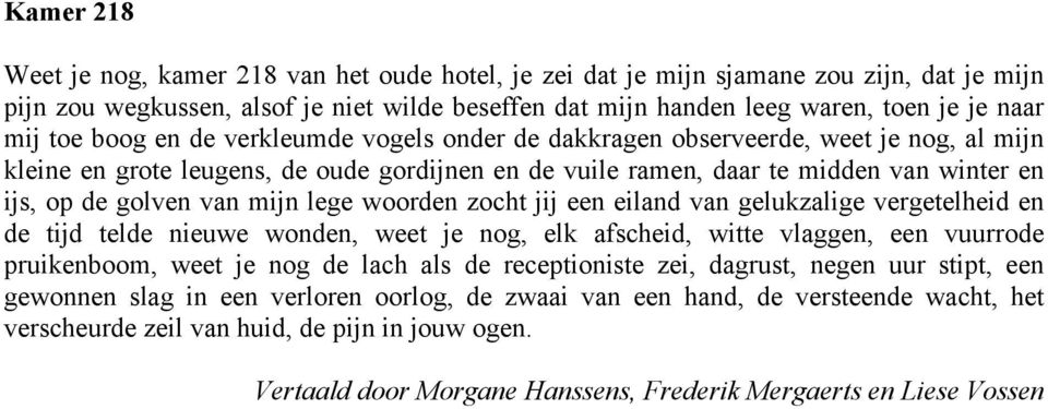 mijn lege woorden zocht jij een eiland van gelukzalige vergetelheid en de tijd telde nieuwe wonden, weet je nog, elk afscheid, witte vlaggen, een vuurrode pruikenboom, weet je nog de lach als de