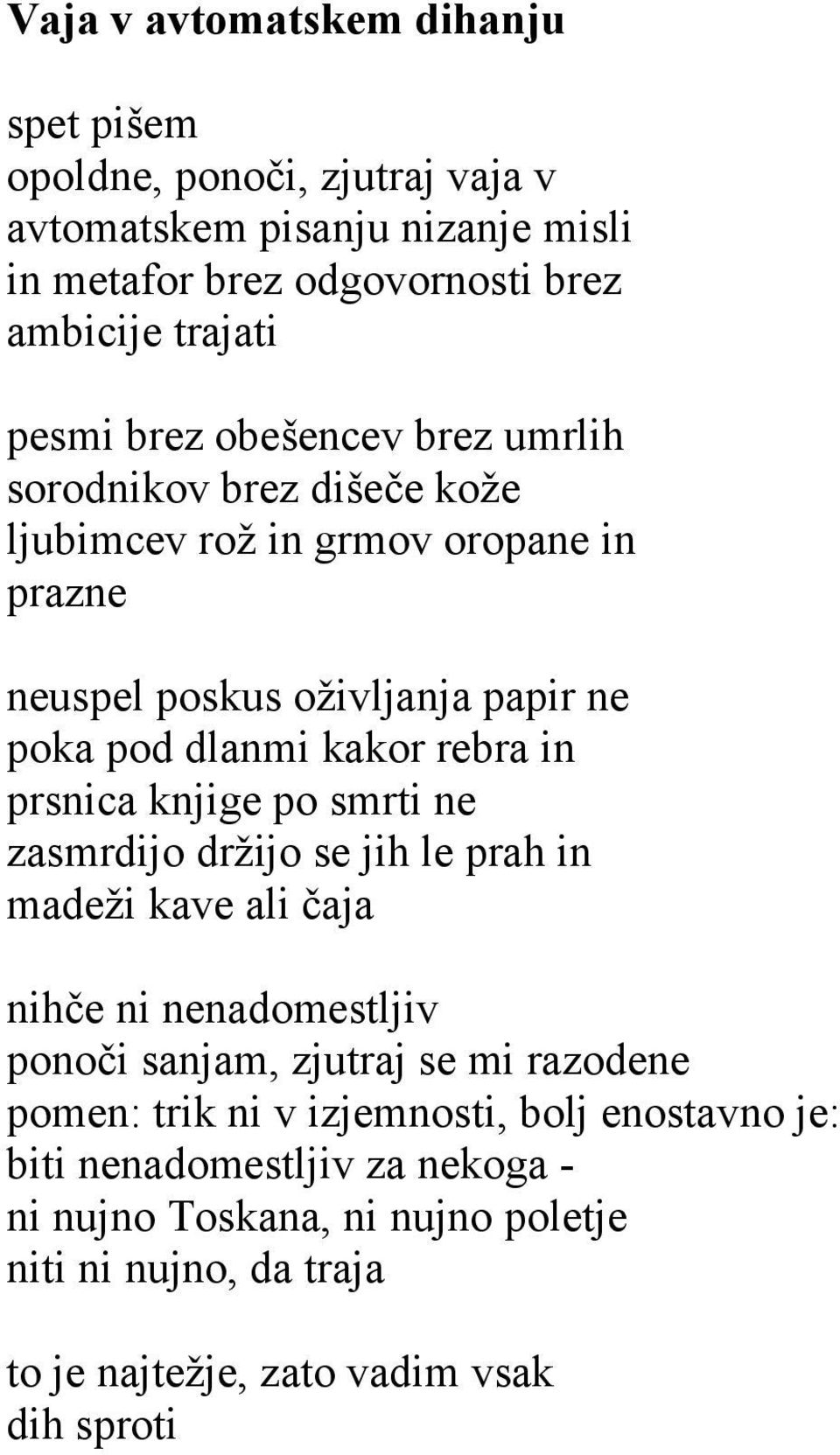 prsnica knjige po smrti ne zasmrdijo držijo se jih le prah in madeži kave ali čaja nihče ni nenadomestljiv ponoči sanjam, zjutraj se mi razodene pomen: trik ni v