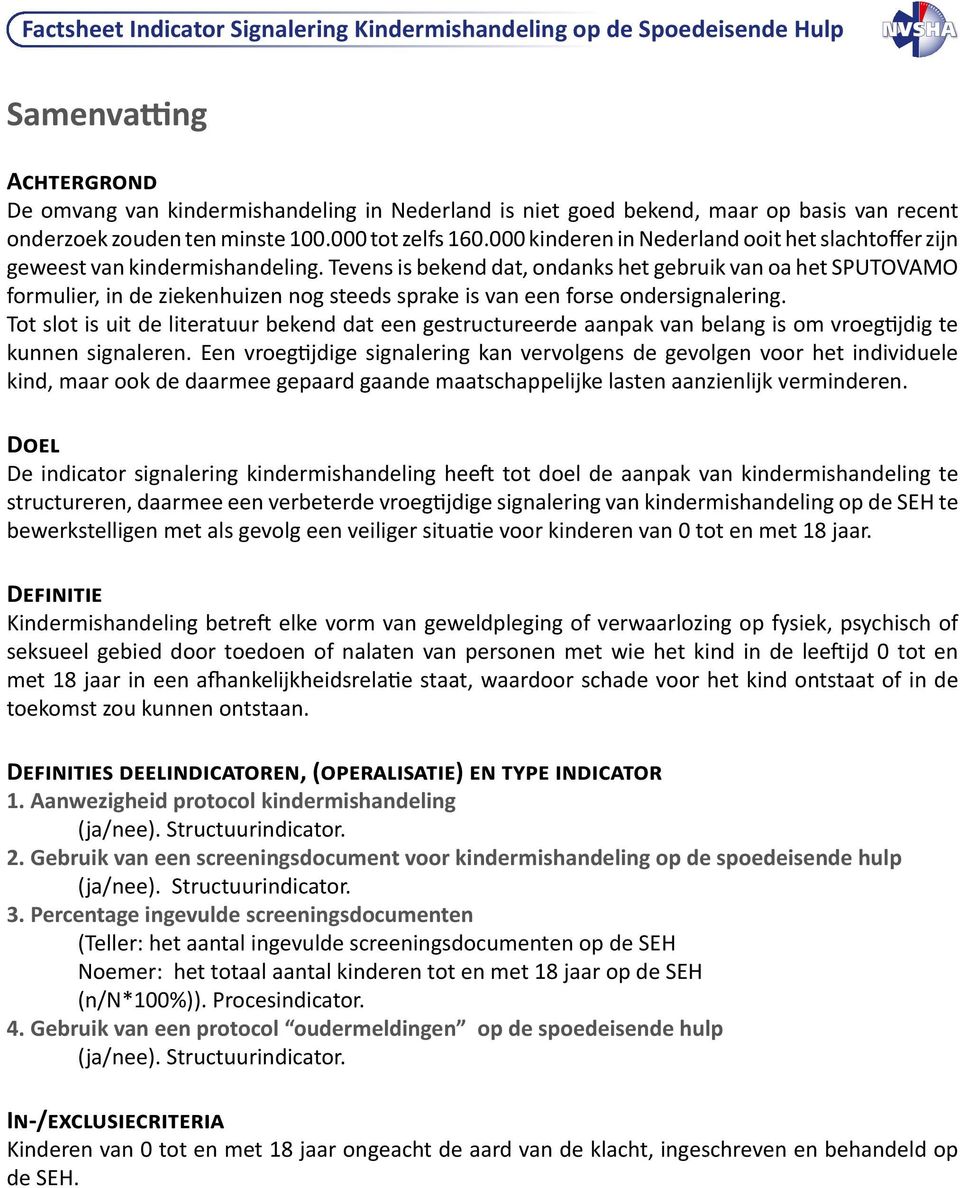 Tevens is bekend dat, ondanks het gebruik van oa het SPUTOVAMO formulier, in de ziekenhuizen nog steeds sprake is van een forse ondersignalering.