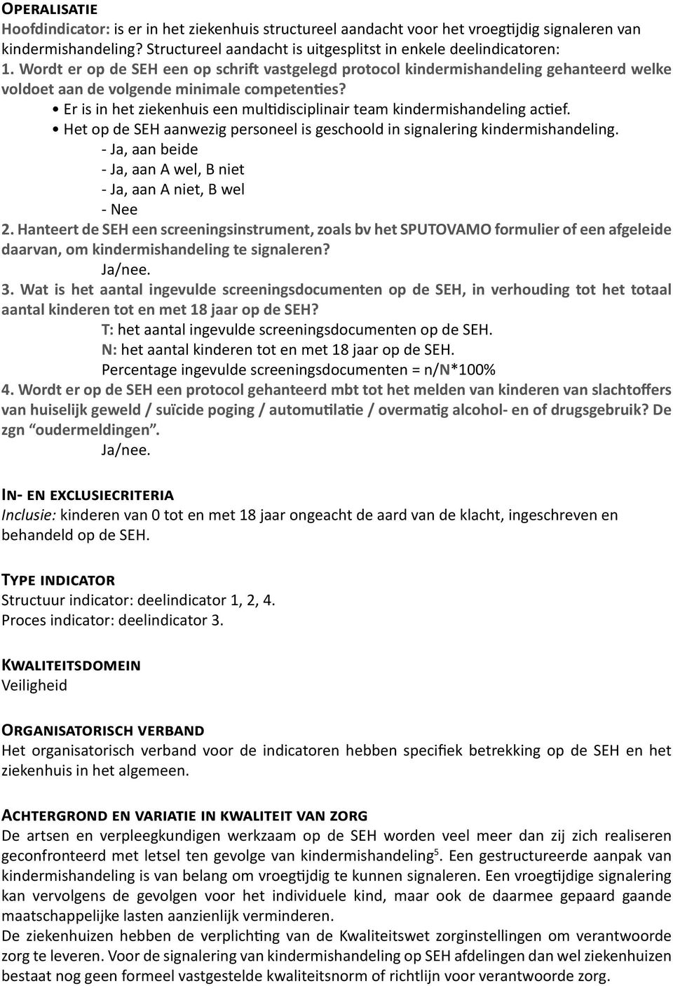 Er is in het ziekenhuis een multidisciplinair team kindermishandeling actief. Het op de SEH aanwezig personeel is geschoold in signalering kindermishandeling.