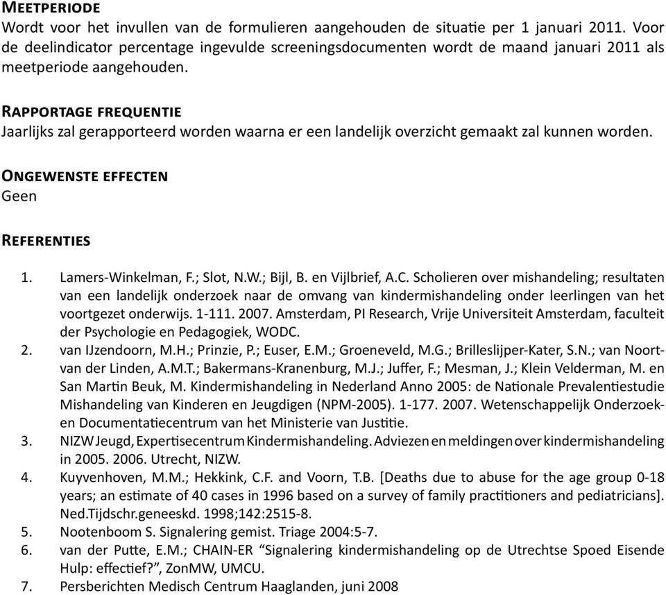 Rapportage frequentie Jaarlijks zal gerapporteerd worden waarna er een landelijk overzicht gemaakt zal kunnen worden. Ongewenste effecten Geen Referenties 1. Lamers-Winkelman, F.; Slot, N.W.; Bijl, B.