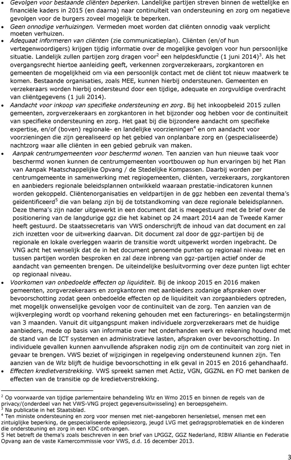 Geen onnodige verhuizingen. Vermeden moet worden dat cliënten onnodig vaak verplicht moeten verhuizen. Adequaat informeren van cliënten (zie communicatieplan).