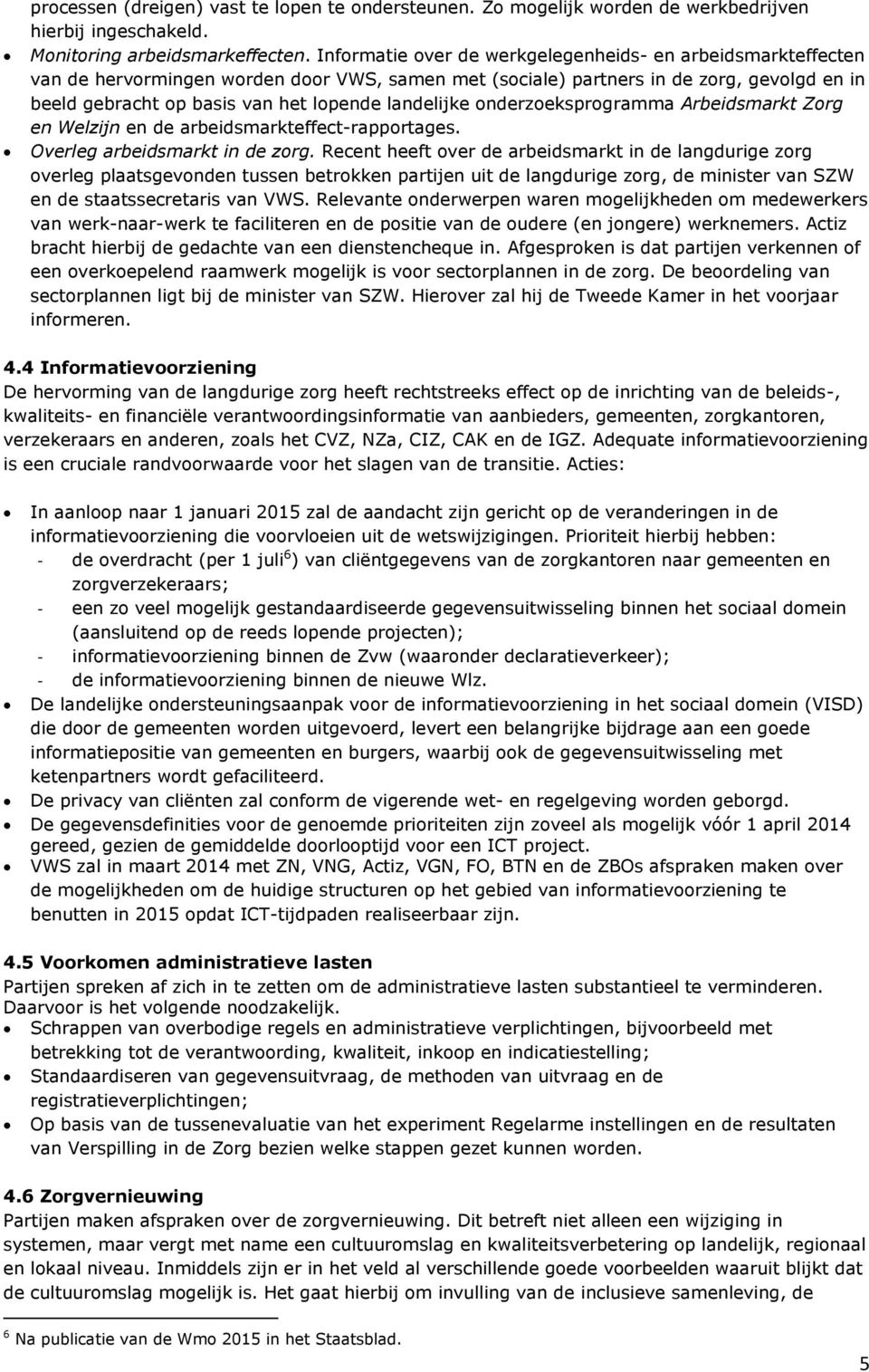 landelijke onderzoeksprogramma Arbeidsmarkt Zorg en Welzijn en de arbeidsmarkteffect-rapportages. Overleg arbeidsmarkt in de zorg.