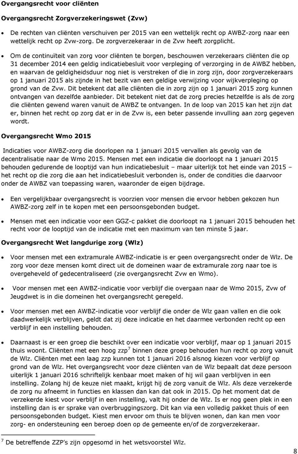 Om de continuïteit van zorg voor cliënten te borgen, beschouwen verzekeraars cliënten die op 31 december 2014 een geldig indicatiebesluit voor verpleging of verzorging in de AWBZ hebben, en waarvan