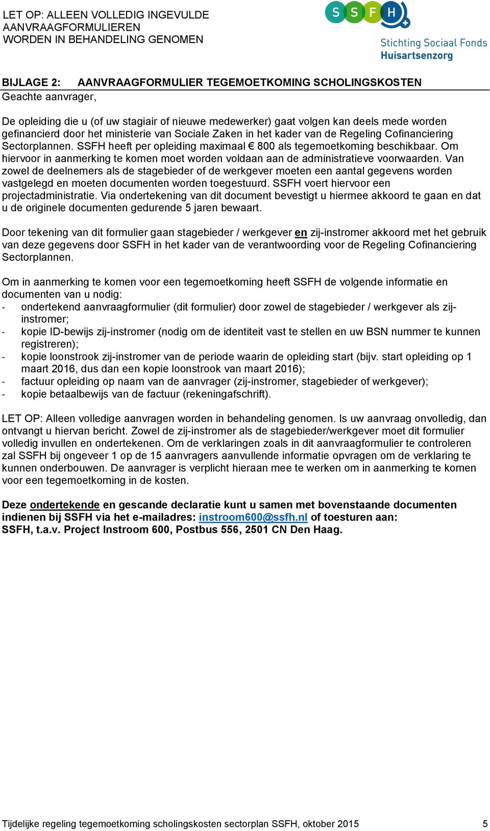 SSFH heeft per opleiding maximaal 800 als tegemoetkoming beschikbaar. Om hiervoor in aanmerking te komen moet worden voldaan aan de administratieve voorwaarden.