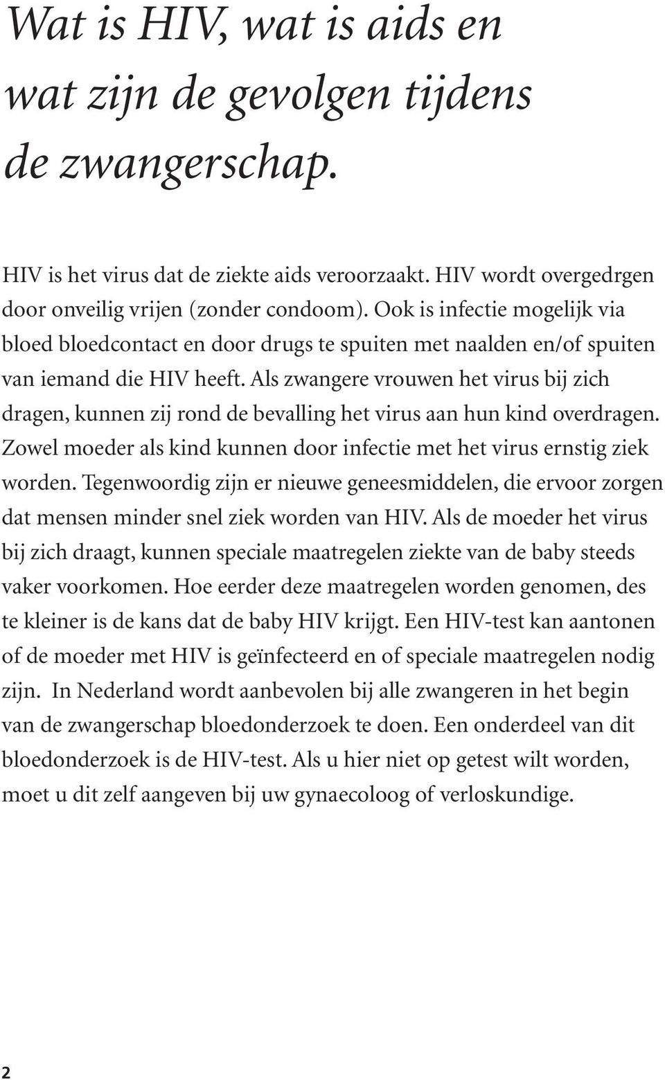 Als zwangere vrouwen het virus bij zich dragen, kunnen zij rond de bevalling het virus aan hun kind overdragen. Zowel moeder als kind kunnen door infectie met het virus ernstig ziek worden.