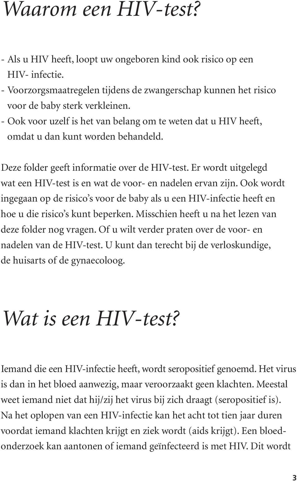 Er wordt uitgelegd wat een HIV-test is en wat de voor- en nadelen ervan zijn. Ook wordt ingegaan op de risico s voor de baby als u een HIV-infectie heeft en hoe u die risico s kunt beperken.