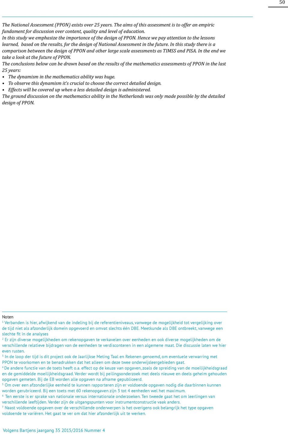 In this study there is a comparison between the design of PPON and other large scale assessments as TIMSS and PISA. In the end we take a look at the future of PPON.