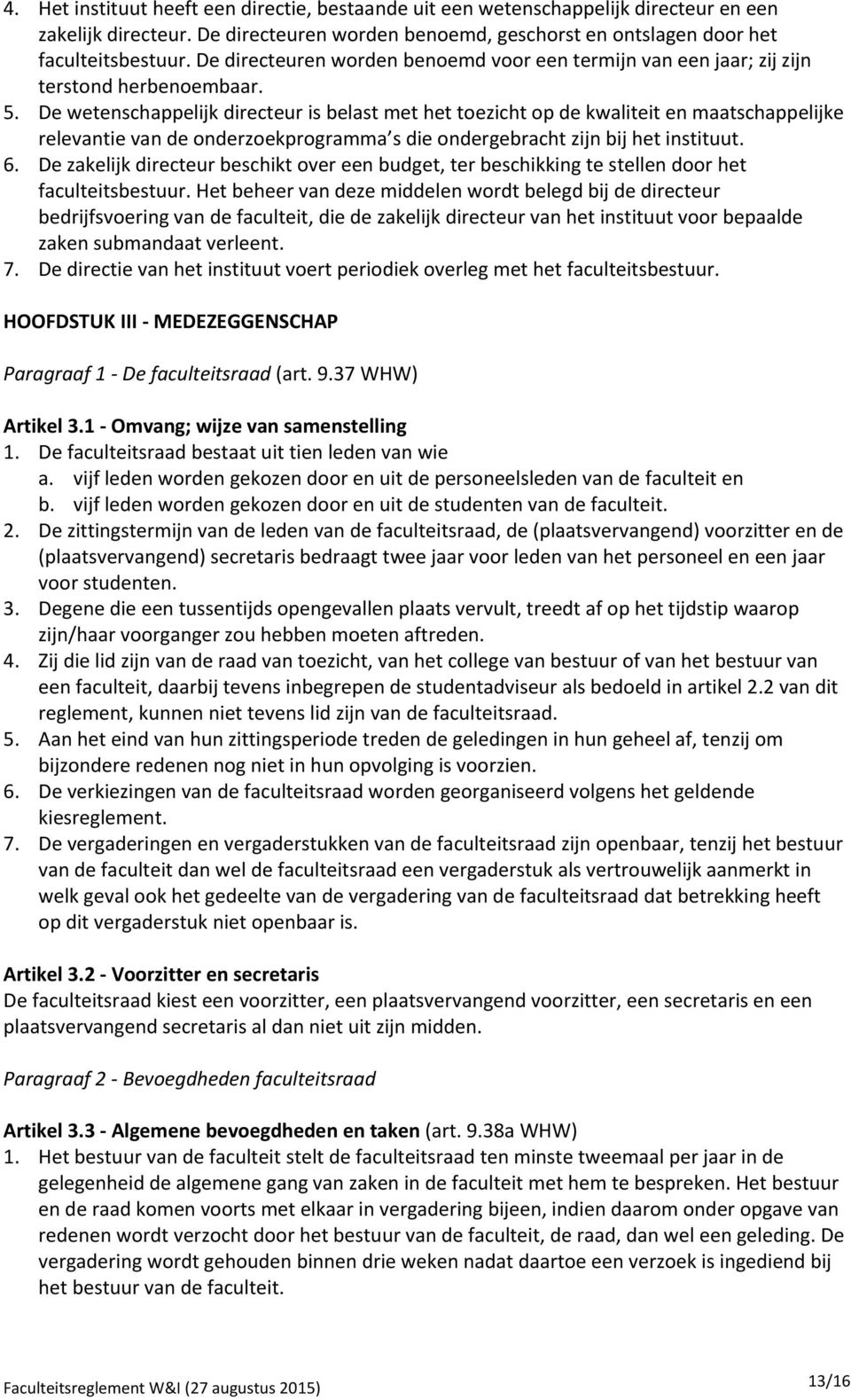 De wetenschappelijk directeur is belast met het toezicht op de kwaliteit en maatschappelijke relevantie van de onderzoekprogramma s die ondergebracht zijn bij het instituut. 6.