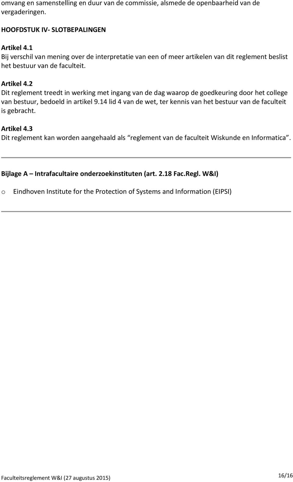 2 Dit reglement treedt in werking met ingang van de dag waarop de goedkeuring door het college van bestuur, bedoeld in artikel 9.