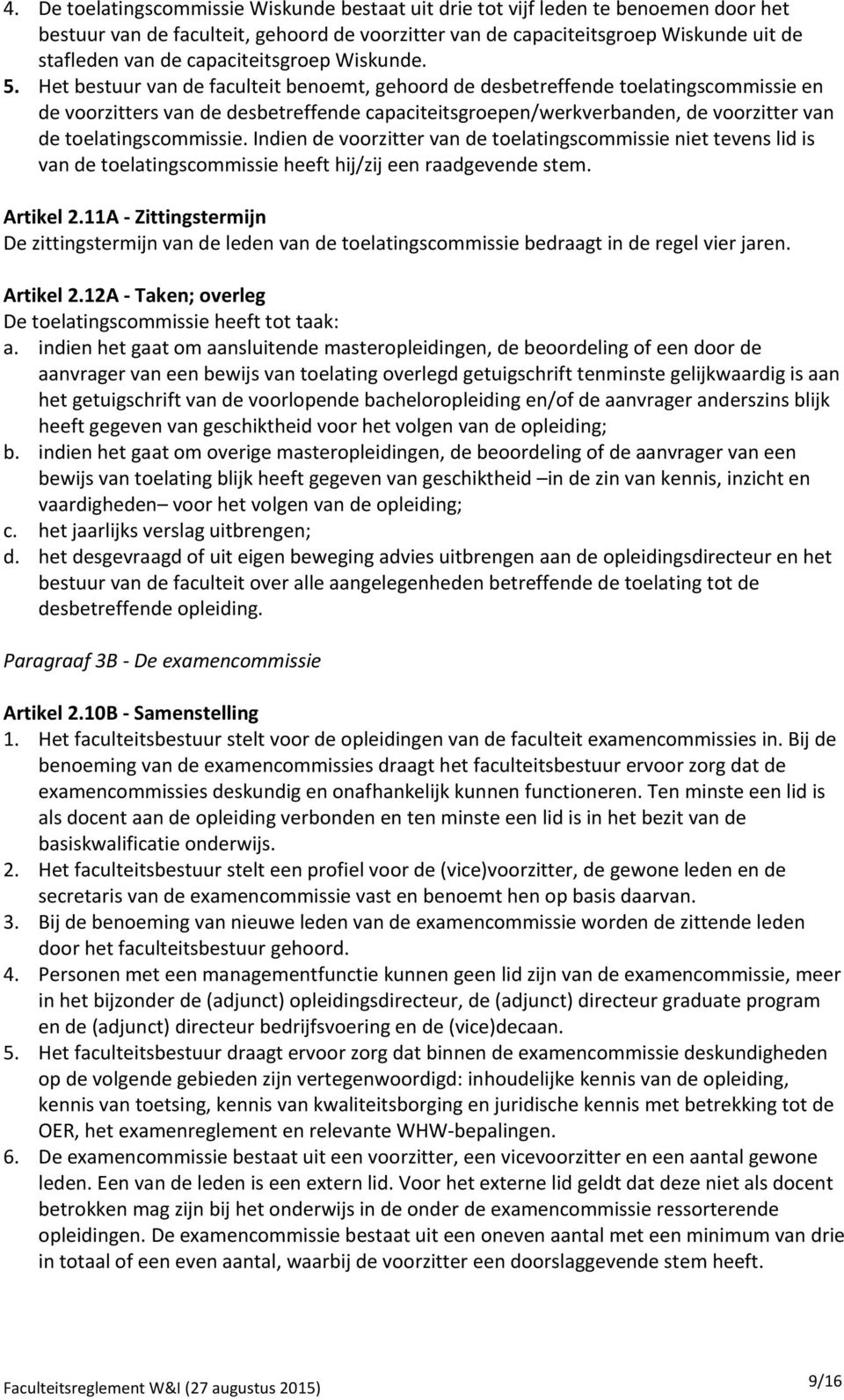 Het bestuur van de faculteit benoemt, gehoord de desbetreffende toelatingscommissie en de voorzitters van de desbetreffende capaciteitsgroepen/werkverbanden, de voorzitter van de toelatingscommissie.