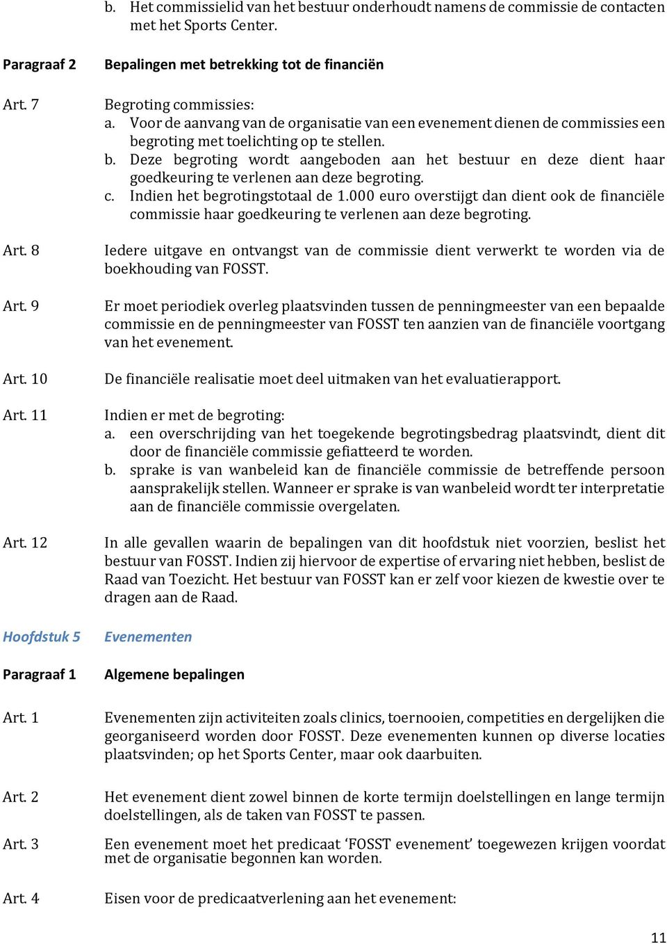 c. Indien het begrotingstotaal de 1.000 euro overstijgt dan dient ook de financiële commissie haar goedkeuring te verlenen aan deze begroting.